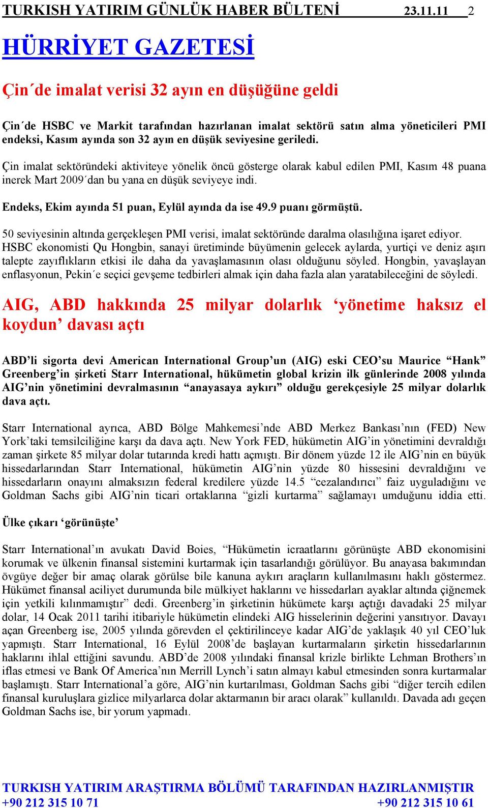 seviyesine geriledi. Çin imalat sektöründeki aktiviteye yönelik öncü gösterge olarak kabul edilen PMI, Kasım 48 puana inerek Mart 2009 dan bu yana en düşük seviyeye indi.