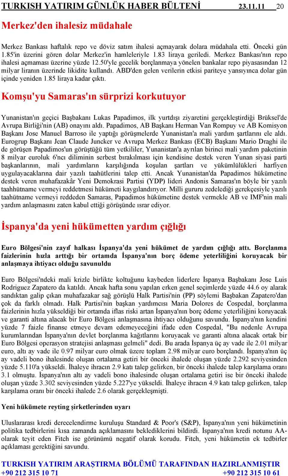 50'yle gecelik borçlanmaya yönelen bankalar repo piyasasından 12 milyar liranın üzerinde likidite kullandı. ABD'den gelen verilerin etkisi pariteye yansıyınca dolar gün içinde yeniden 1.