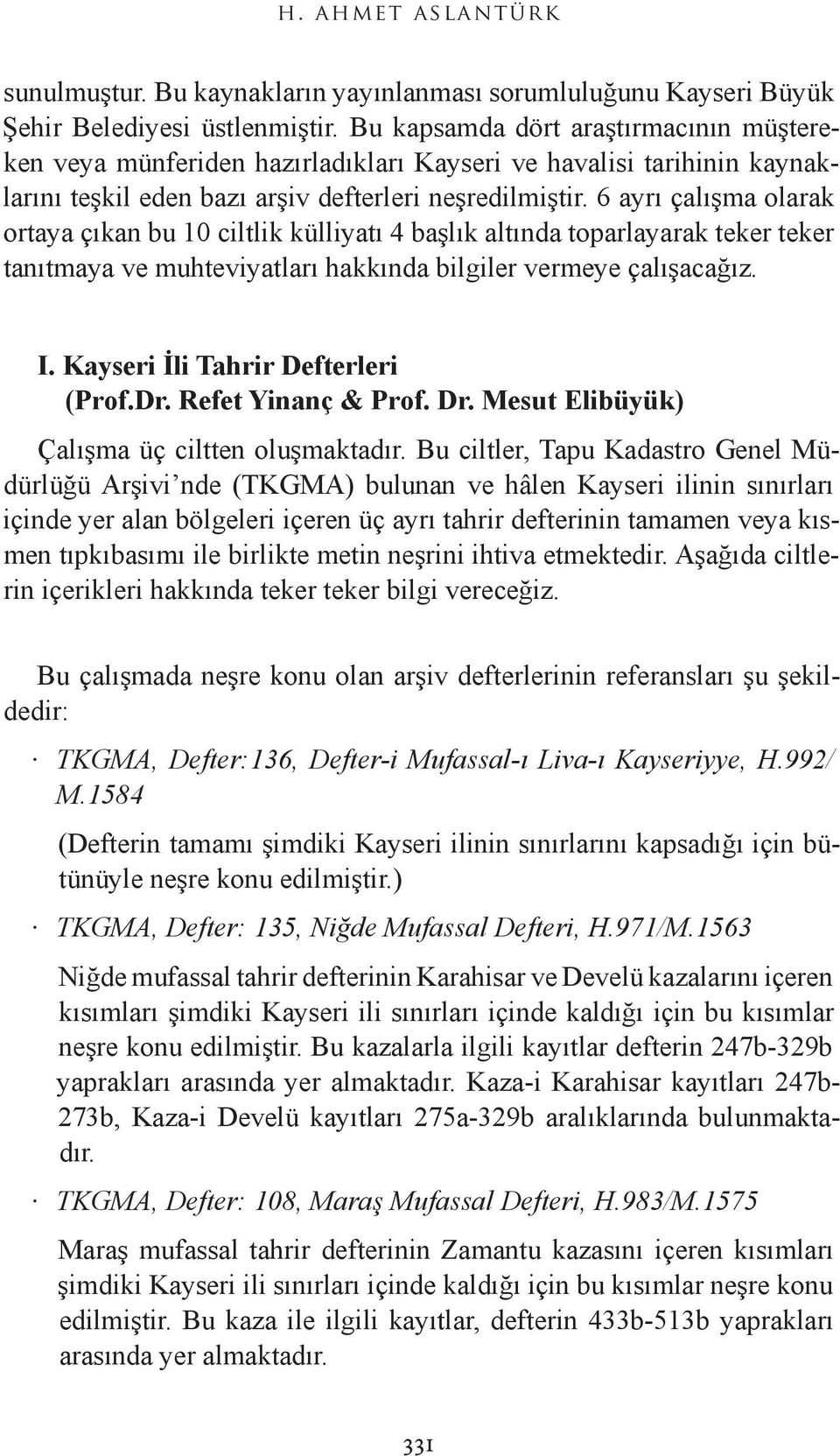 6 ayrı çalışma olarak ortaya çıkan bu 10 ciltlik külliyatı 4 başlık altında toparlayarak teker teker tanıtmaya ve muhteviyatları hakkında bilgiler vermeye çalışacağız. I.