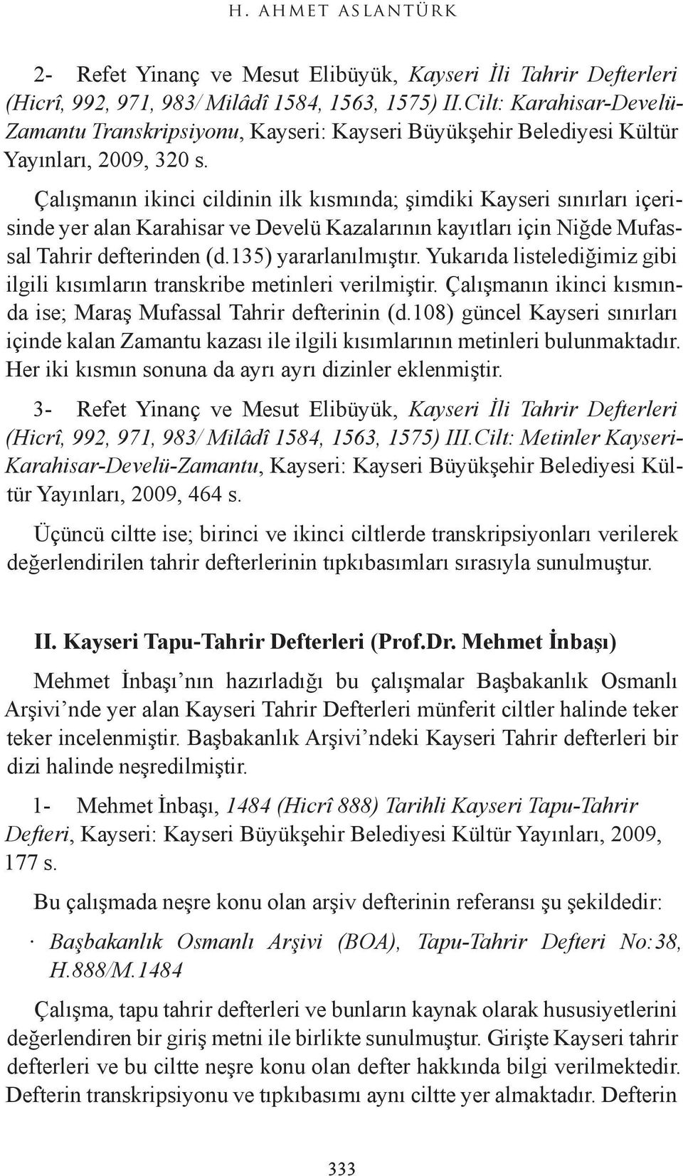 Çalışmanın ikinci cildinin ilk kısmında; şimdiki Kayseri sınırları içerisinde yer alan Karahisar ve Develü Kazalarının kayıtları için Niğde Mufassal Tahrir defterinden (d.135) yararlanılmıştır.