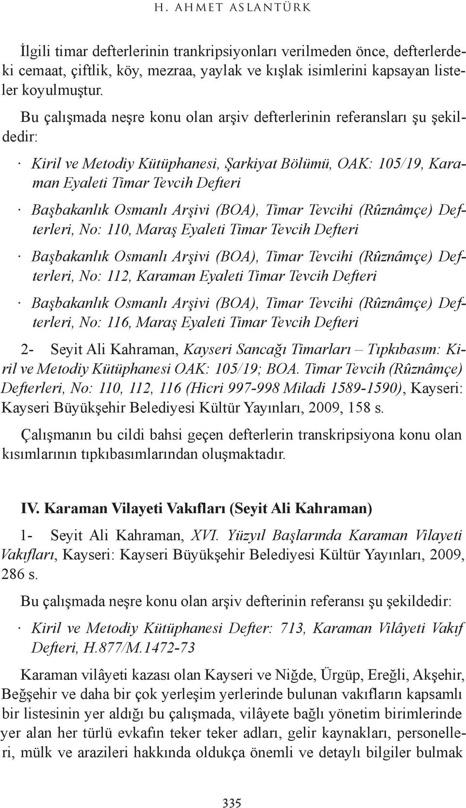 Arşivi (BOA), Timar Tevcihi (Rûznâmçe) Defterleri, No: 110, Maraş Eyaleti Timar Tevcih Defteri Başbakanlık Osmanlı Arşivi (BOA), Timar Tevcihi (Rûznâmçe) Defterleri, No: 112, Karaman Eyaleti Timar