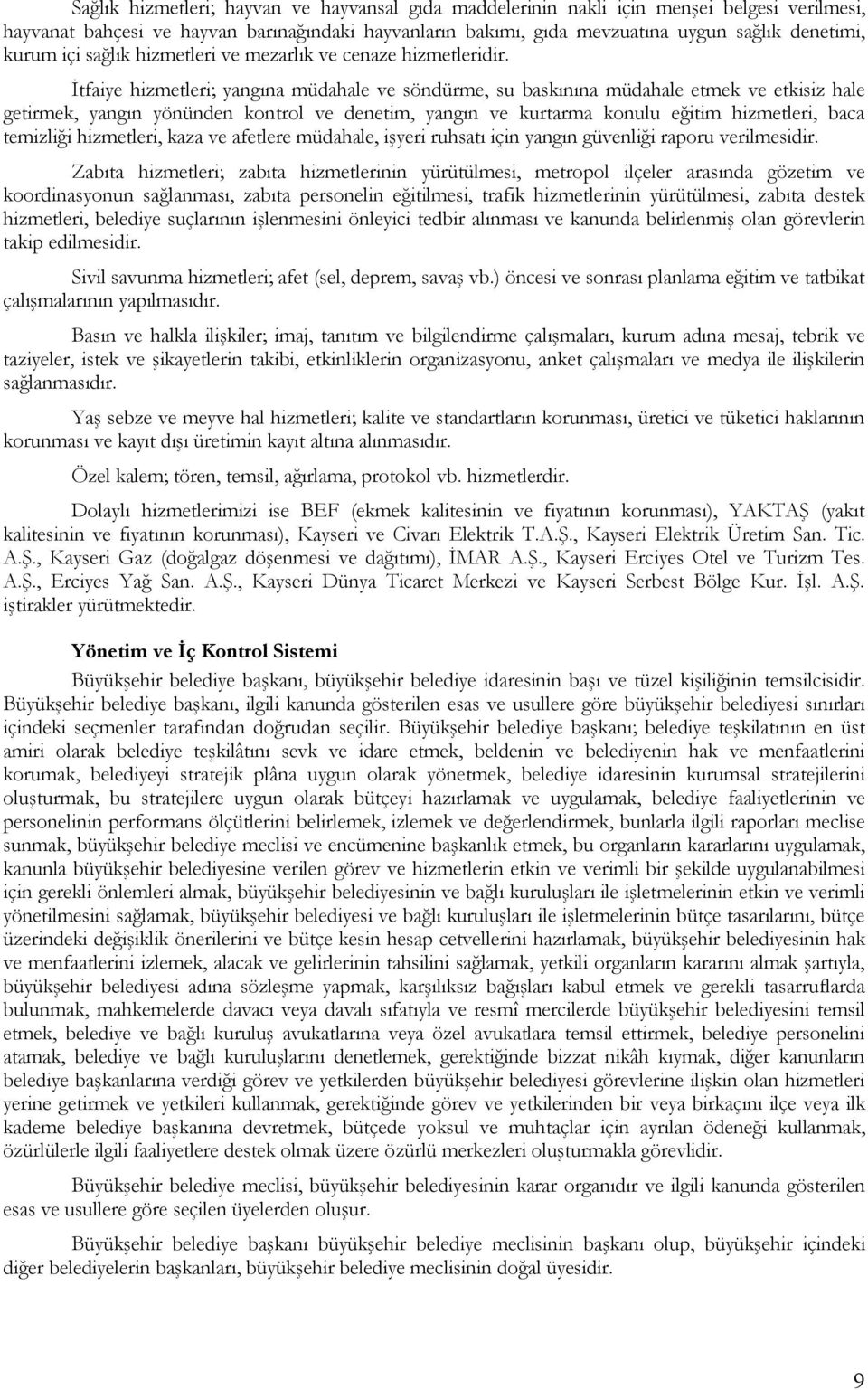 İtfaiye hizmetleri; yangına müdahale ve söndürme, su baskınına müdahale etmek ve etkisiz hale getirmek, yangın yönünden kontrol ve denetim, yangın ve kurtarma konulu eğitim hizmetleri, baca temizliği