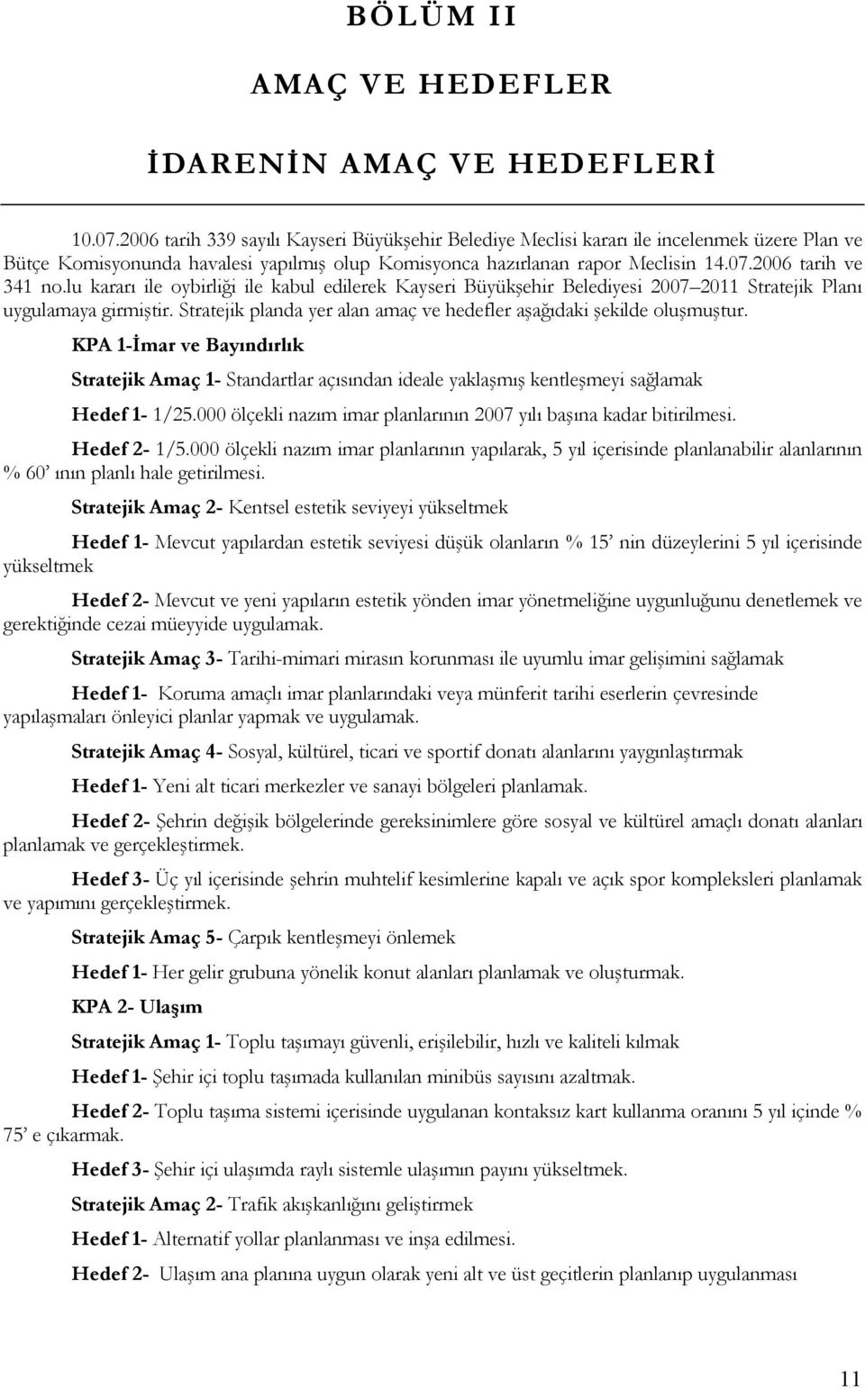 lu kararı ile oybirliği ile kabul edilerek Kayseri Büyükşehir Belediyesi 2007 2011 Stratejik Planı uygulamaya girmiştir. Stratejik planda yer alan amaç ve hedefler aşağıdaki şekilde oluşmuştur.