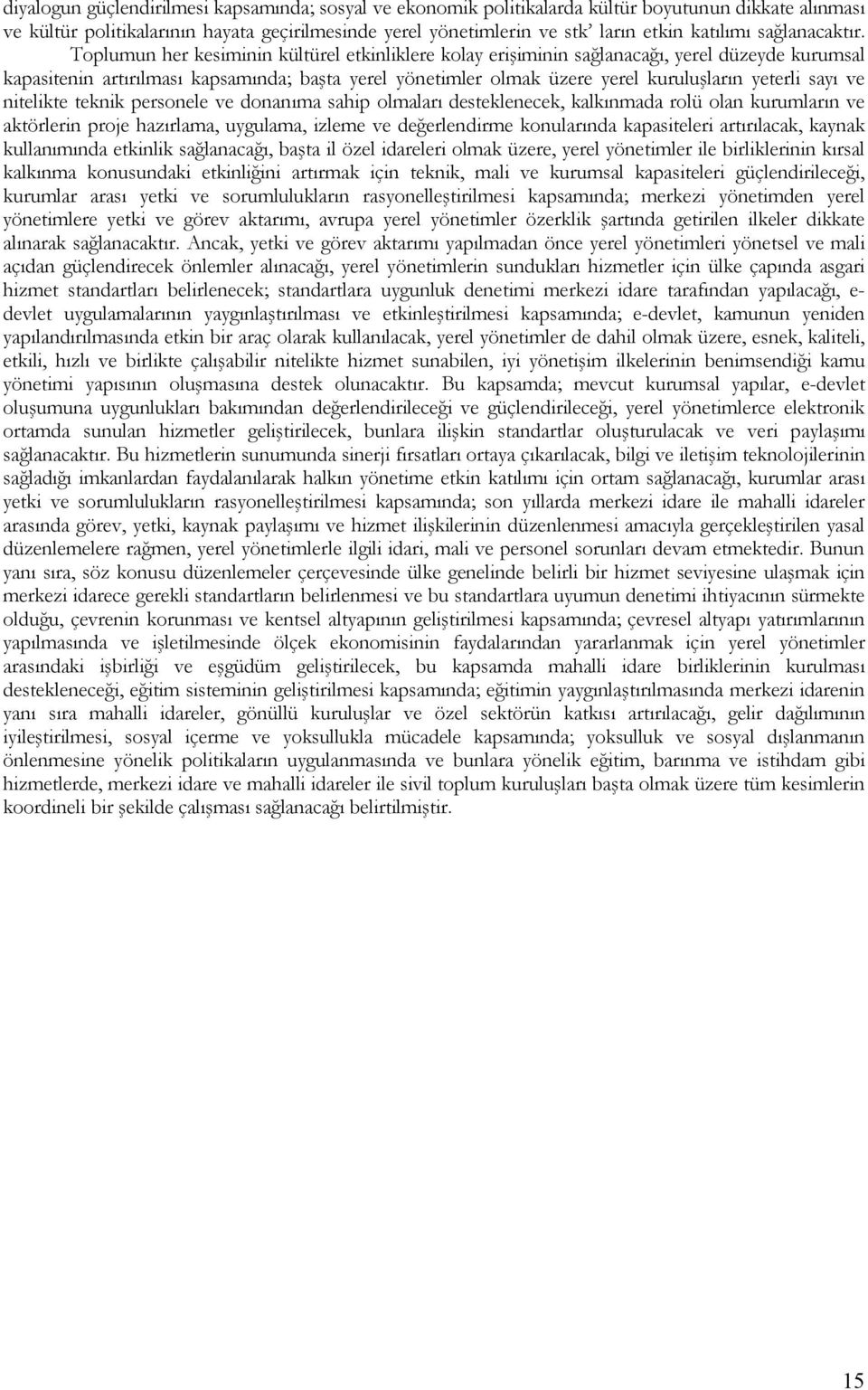 Toplumun her kesiminin kültürel etkinliklere kolay erişiminin sağlanacağı, yerel düzeyde kurumsal kapasitenin artırılması kapsamında; başta yerel yönetimler olmak üzere yerel kuruluşların yeterli