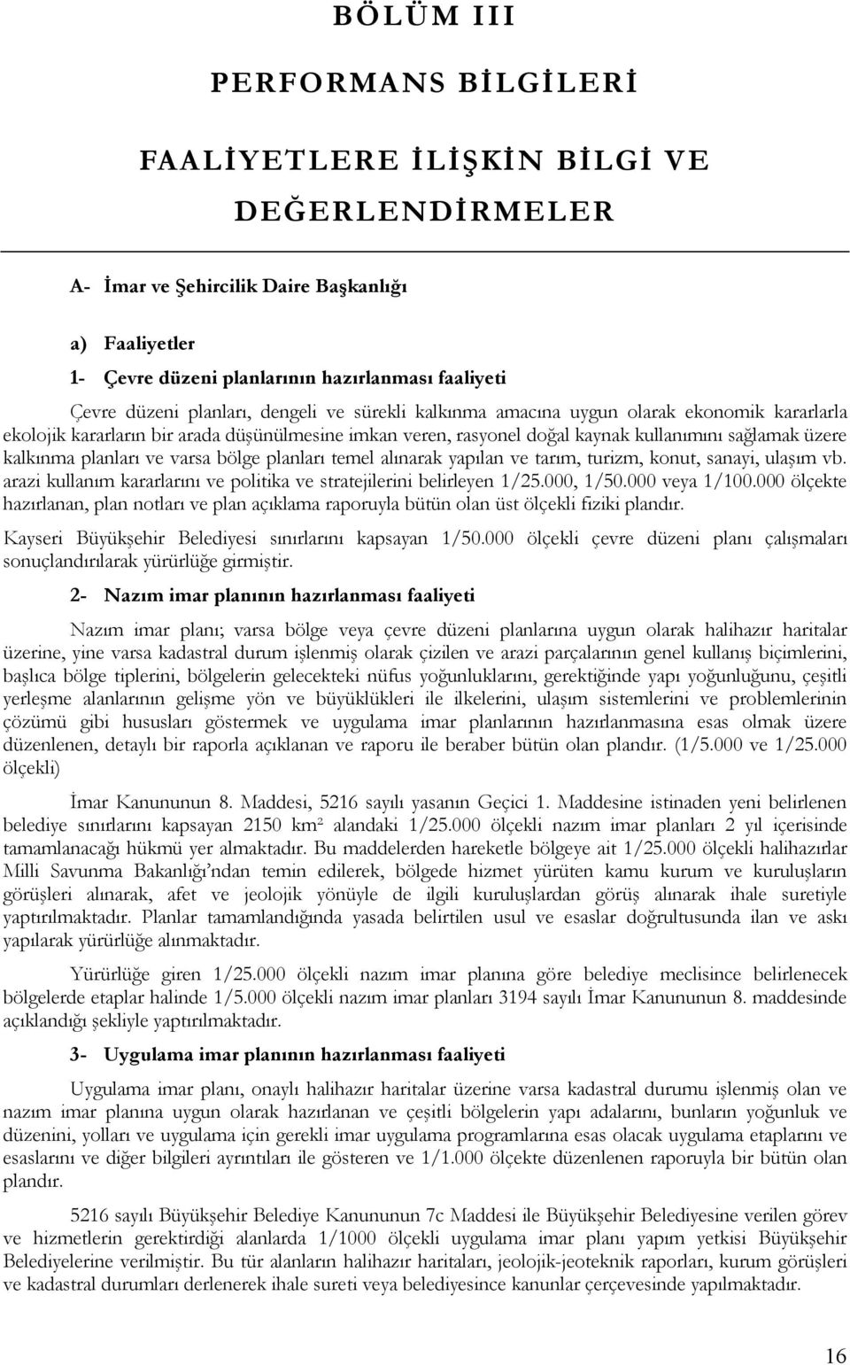 planları ve varsa bölge planları temel alınarak yapılan ve tarım, turizm, konut, sanayi, ulaşım vb. arazi kullanım kararlarını ve politika ve stratejilerini belirleyen 1/25.000, 1/50.000 veya 1/100.