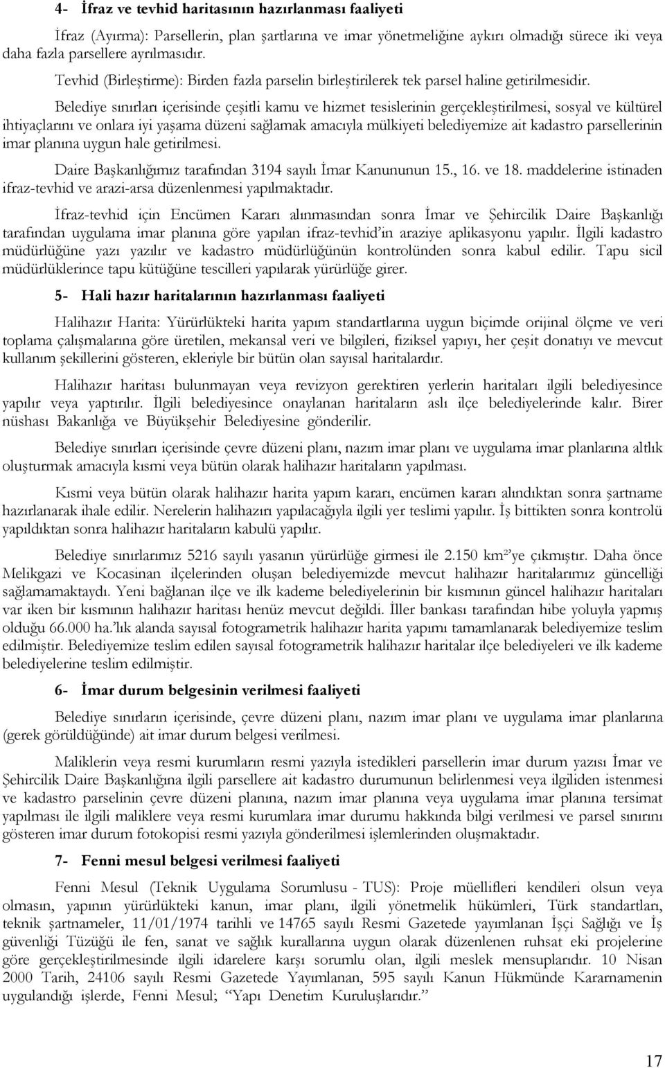 Belediye sınırları içerisinde çeşitli kamu ve hizmet tesislerinin gerçekleştirilmesi, sosyal ve kültürel ihtiyaçlarını ve onlara iyi yaşama düzeni sağlamak amacıyla mülkiyeti belediyemize ait