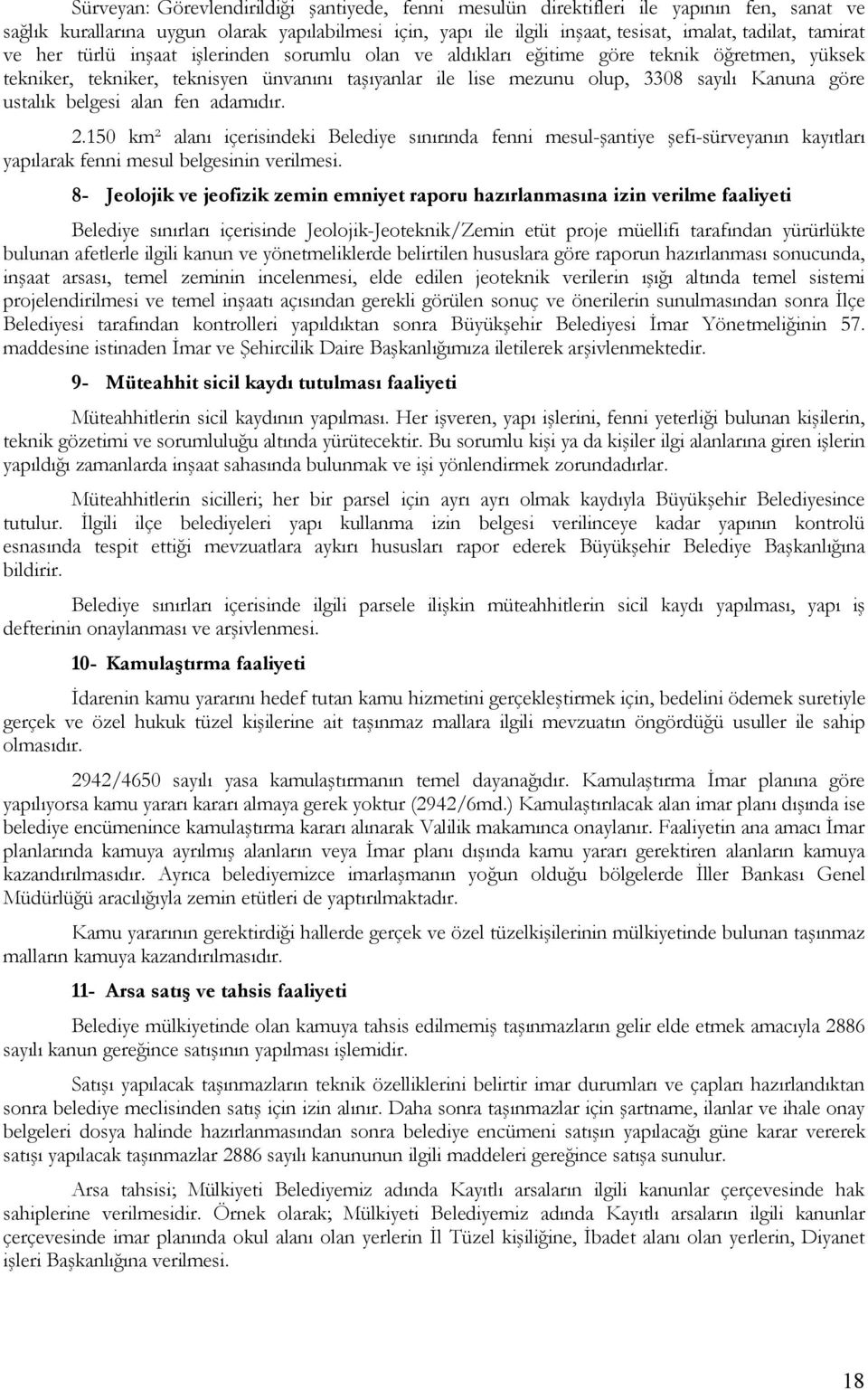 ustalık belgesi alan fen adamıdır. 2.150 km² alanı içerisindeki Belediye sınırında fenni mesul-şantiye şefi-sürveyanın kayıtları yapılarak fenni mesul belgesinin verilmesi.