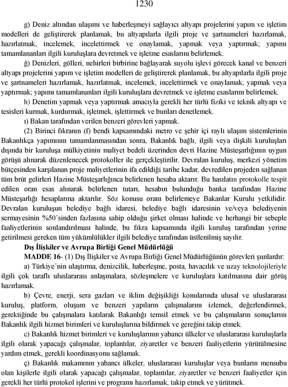 ğ) Denizleri, gölleri, nehirleri birbirine bağlayarak suyolu işlevi görecek kanal ve benzeri altyapı projelerini yapım ve işletim modelleri de geliştirerek planlamak, bu altyapılarla ilgili proje ve