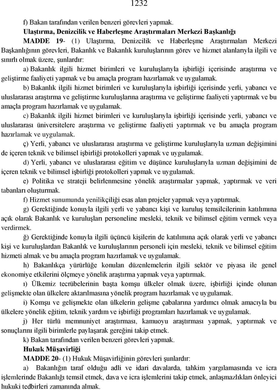 kuruluşlarının görev ve hizmet alanlarıyla ilgili ve sınırlı olmak üzere, şunlardır: a) Bakanlık ilgili hizmet birimleri ve kuruluşlarıyla işbirliği içerisinde araştırma ve geliştirme faaliyeti