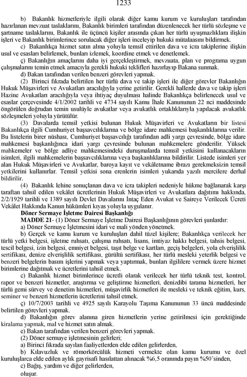 c) Bakanlıkça hizmet satın alma yoluyla temsil ettirilen dava ve icra takiplerine ilişkin usul ve esasları belirlemek, bunları izlemek, koordine etmek ve denetlemek.