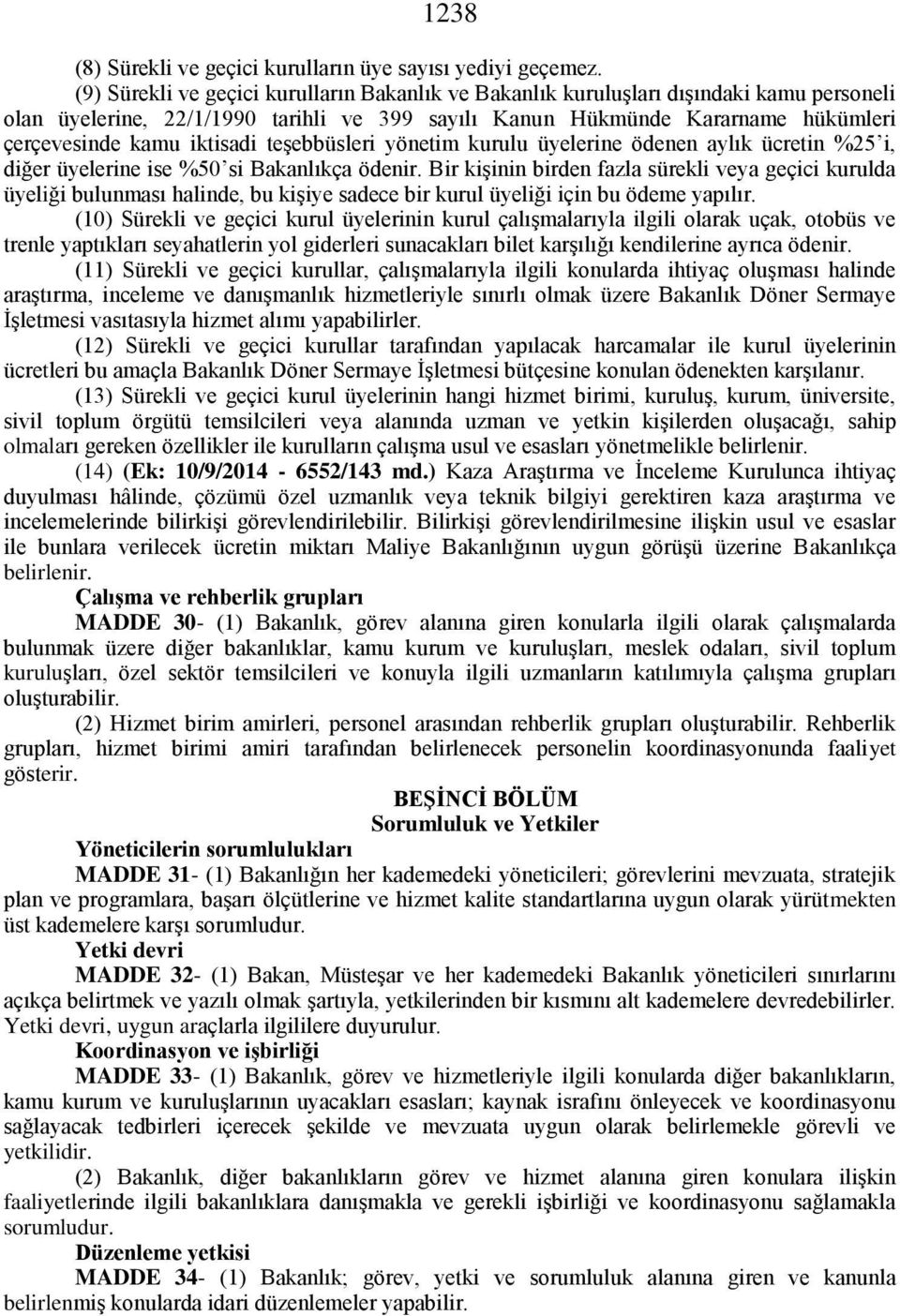 iktisadi teşebbüsleri yönetim kurulu üyelerine ödenen aylık ücretin %25 i, diğer üyelerine ise %50 si Bakanlıkça ödenir.