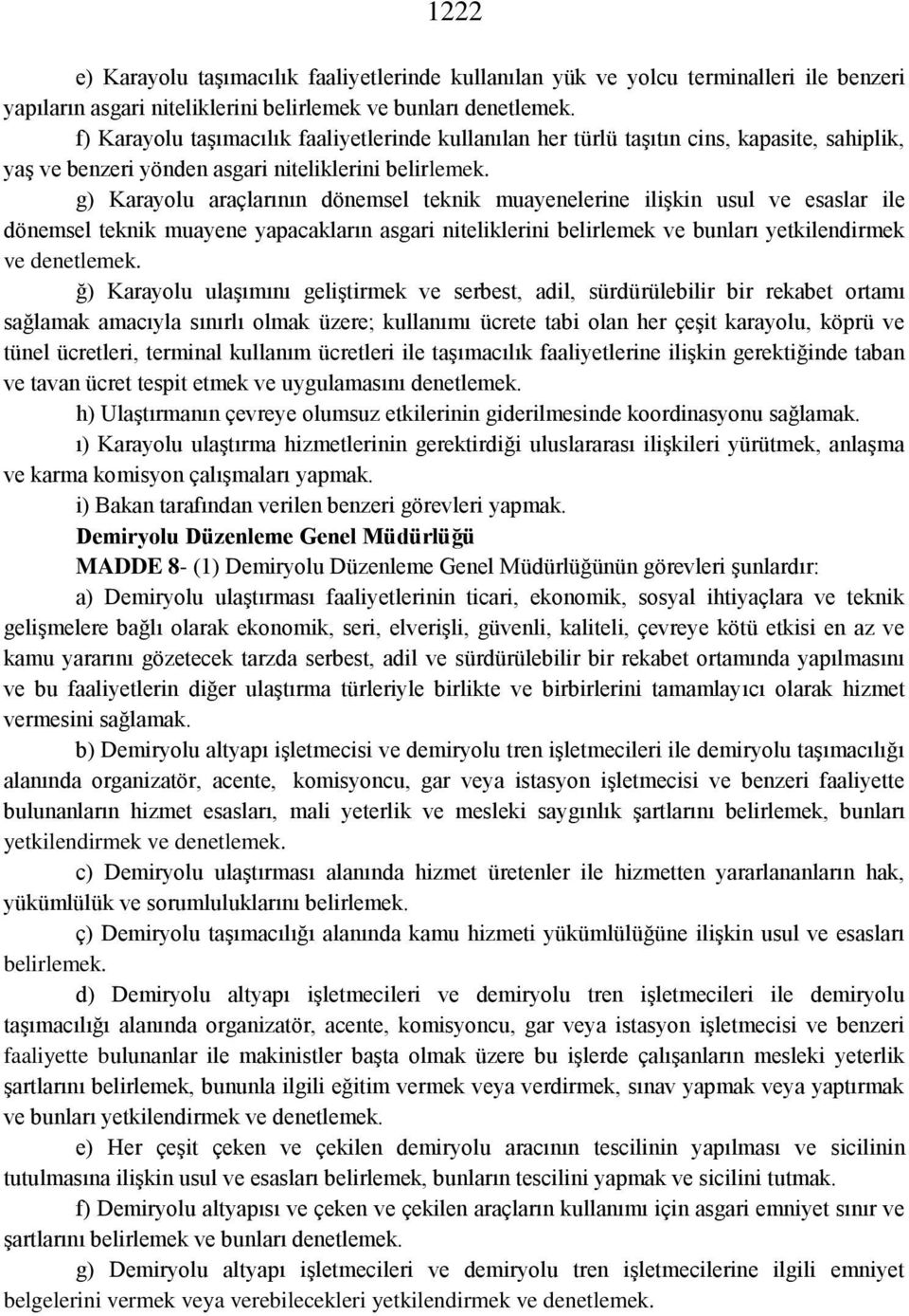 g) Karayolu araçlarının dönemsel teknik muayenelerine ilişkin usul ve esaslar ile dönemsel teknik muayene yapacakların asgari niteliklerini belirlemek ve bunları yetkilendirmek ve denetlemek.