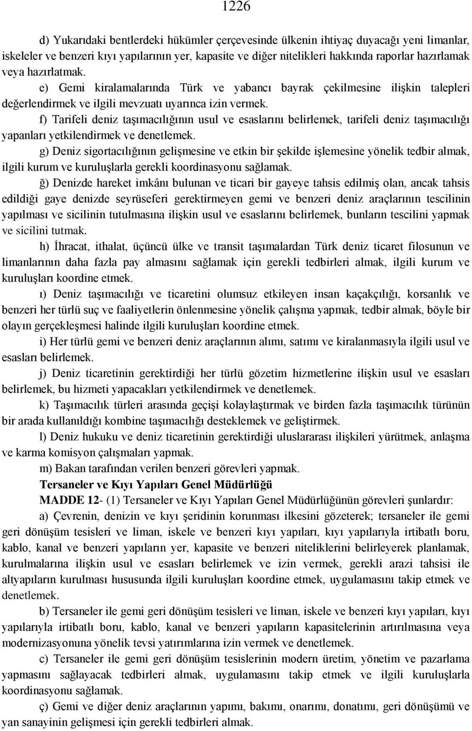 f) Tarifeli deniz taşımacılığının usul ve esaslarını belirlemek, tarifeli deniz taşımacılığı yapanları yetkilendirmek ve denetlemek.