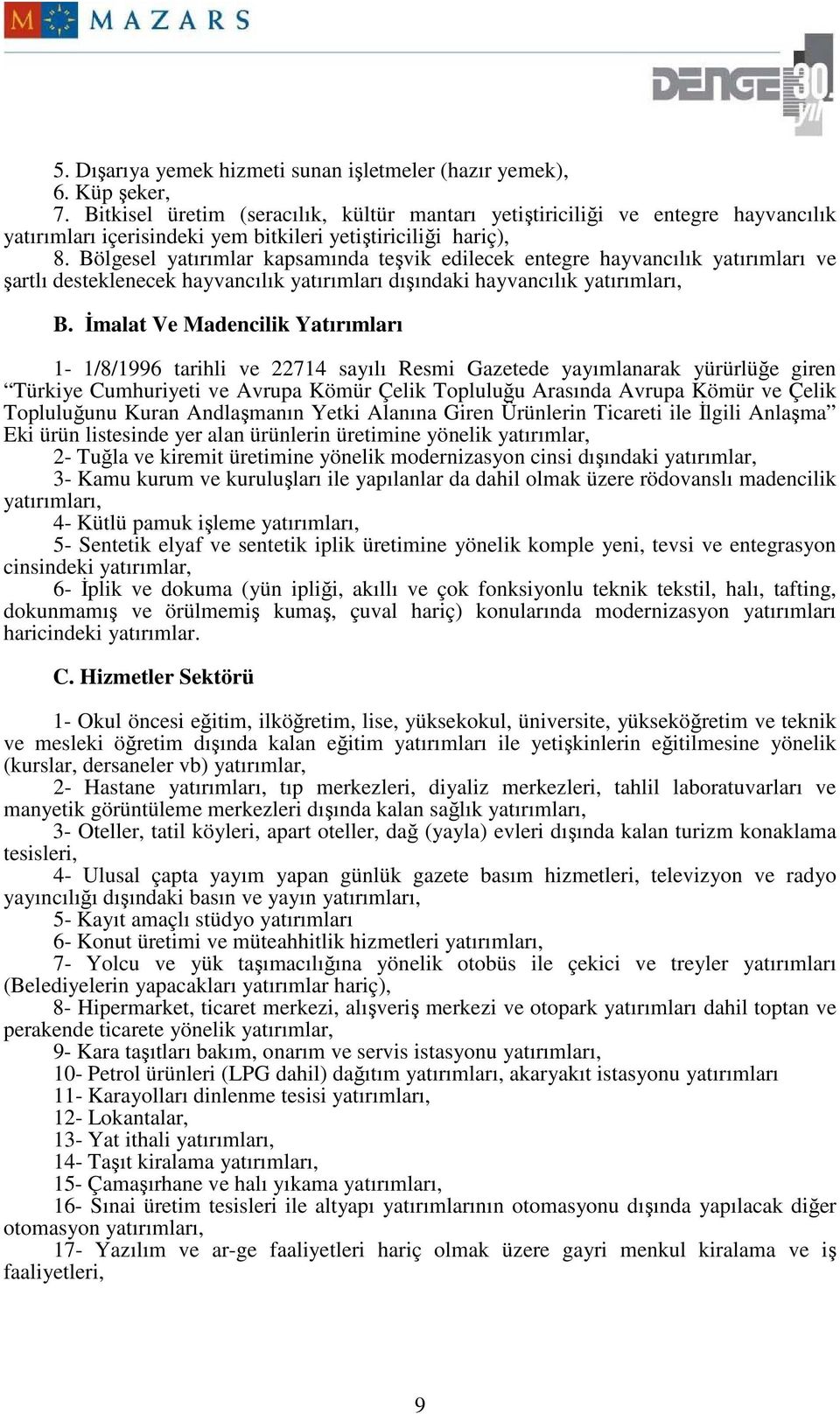 Bölgesel yatırımlar kapsamında teşvik edilecek entegre hayvancılık yatırımları ve şartlı desteklenecek hayvancılık yatırımları dışındaki hayvancılık yatırımları, B.