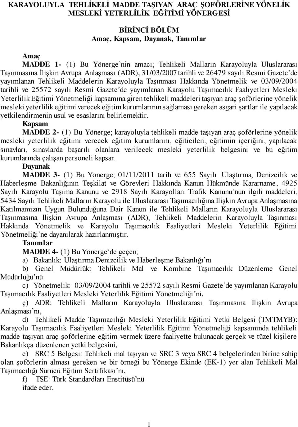 Yönetmelik ve 03/09/2004 tarihli ve 25572 sayılı Resmi Gazete de yayımlanan Karayolu Taşımacılık Faaliyetleri Mesleki Yeterlilik Eğitimi Yönetmeliği kapsamına giren tehlikeli maddeleri taşıyan araç