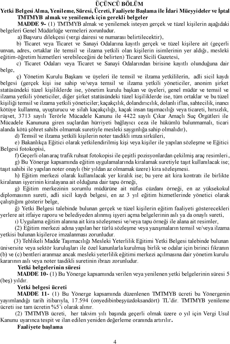 a) Başvuru dilekçesi (vergi dairesi ve numarası belirtilecektir), b) Ticaret veya Ticaret ve Sanayi Odalarına kayıtlı gerçek ve tüzel kişilere ait (geçerli unvan, adres, ortaklar ile temsil ve ilzama