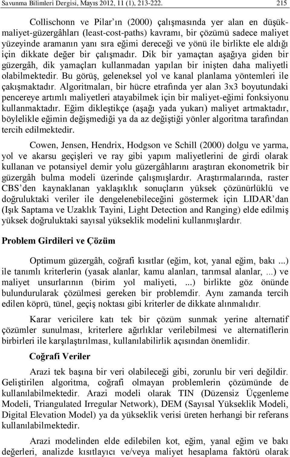 birlikte ele aldığı için dikkate değer bir çalışmadır. Dik bir yamaçtan aşağıya giden bir güzergâh, dik yamaçları kullanmadan yapılan bir inişten daha maliyetli olabilmektedir.