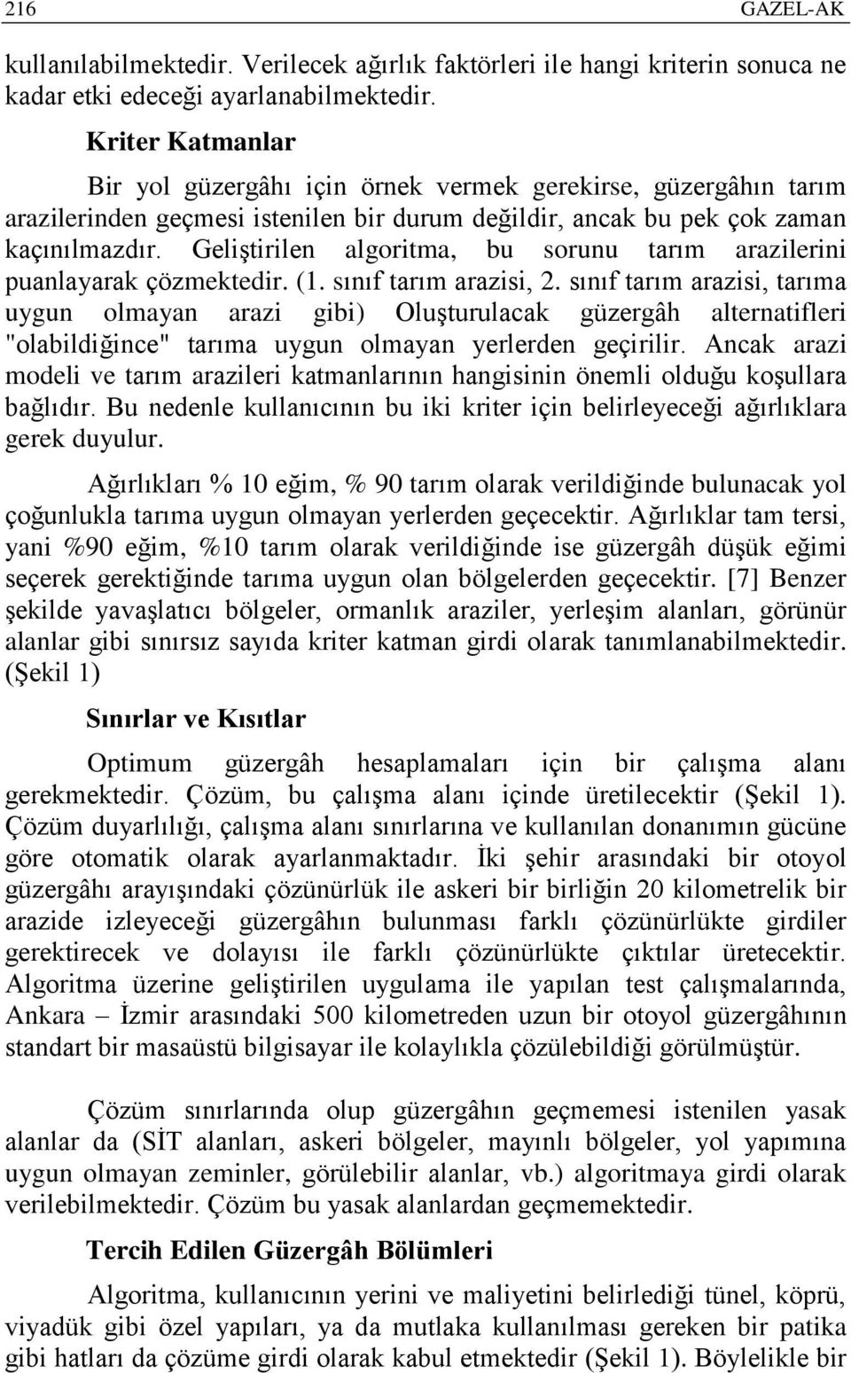 Geliştirilen algoritma, bu sorunu tarım arazilerini puanlayarak çözmektedir. (1. sınıf tarım arazisi, 2.