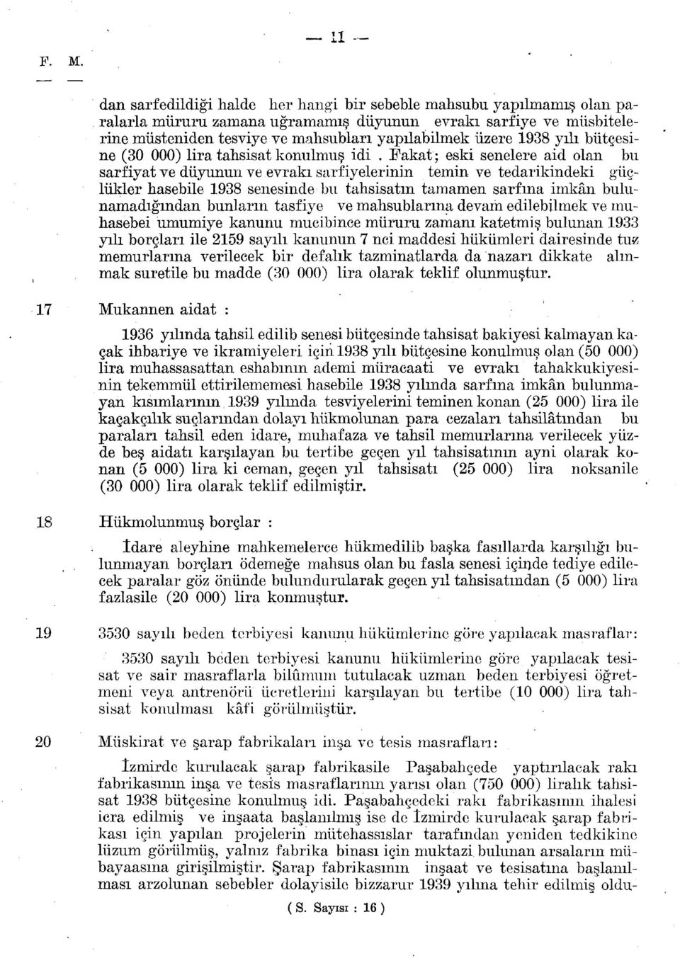 Fakat; eski senelere aid olan bu sarfiyat ve düyunun ve evrakı sarf iyelerinin temin ve tedarikindeki güçlükler hasebile 938 senesinde bu tahsisatın tamamen sarfına imkân bulunamadığından bunların