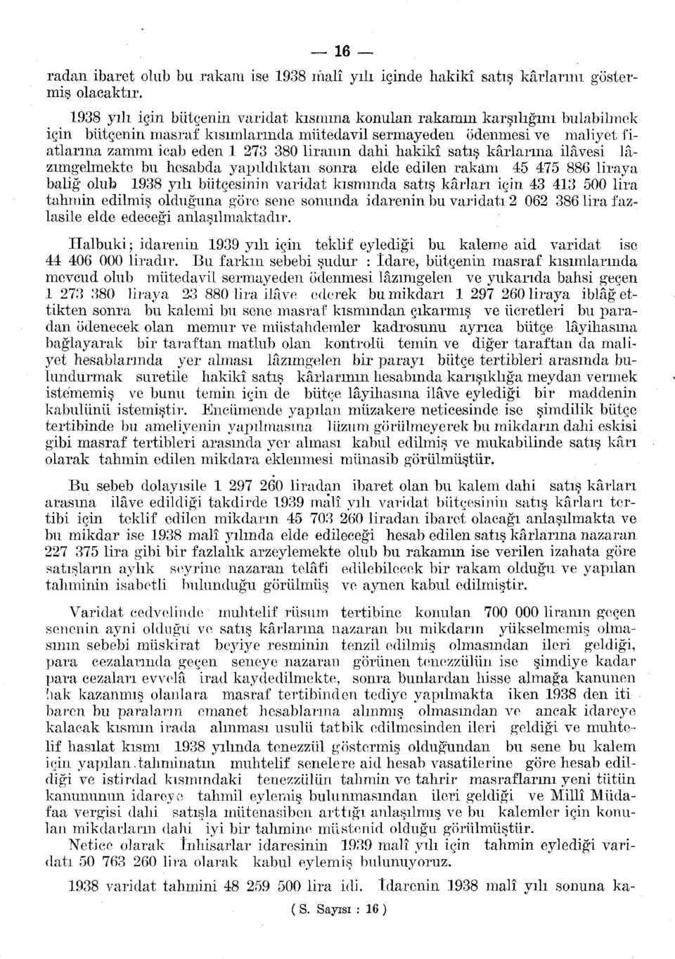 dahi hakikî satış kârlarına ilâvesi lâzımgelmekte bu hesabda yapıldıktan sonra elde edilen rakam 45 475 886 liraya baliğ olub 938 yılı bütçesinin varidat kısmında satış kârları için 43 43 500 lira