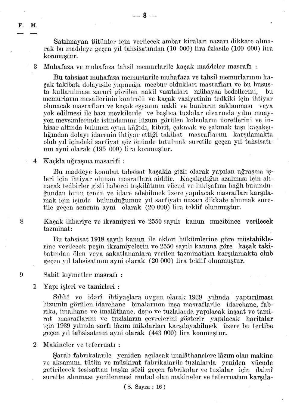 hususta kullanılması zarurî görülen nakil vasıtaları mubayaa bedellerini, bu memurların mesailerinin kontrolü ve kaçak vaziyetinin tedkiki için ihtiyar olunacak masrafları ve kaçak eşyanın nakli ve