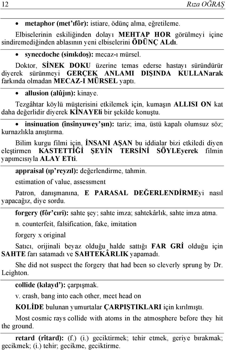 allusion (alûjın): kinaye. Tezgâhtar köylü müşterisini etkilemek için, kumaşın ALLISI ON kat daha değerlidir diyerek KİNAYEli bir şekilde konuştu.