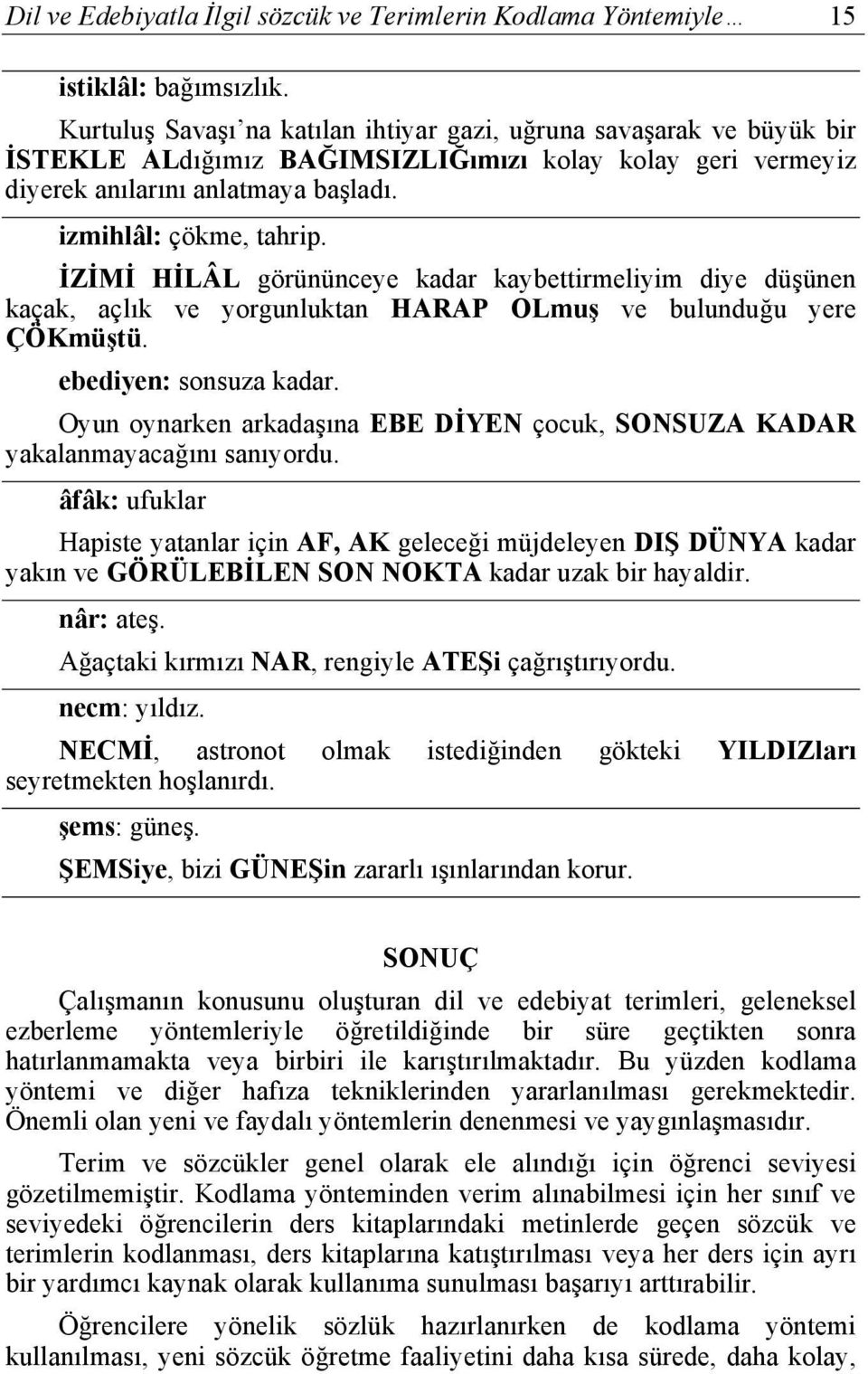 İZİMİ HİLÂL görününceye kadar kaybettirmeliyim diye düşünen kaçak, açlık ve yorgunluktan HARAP OLmuş ve bulunduğu yere ÇÖKmüştü. ebediyen: sonsuza kadar.