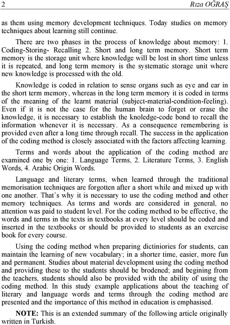 Short term memory is the storage unit where knowledge will be lost in short time unless it is repeated, and long term memory is the systematic storage unit where new knowledge is processed with the