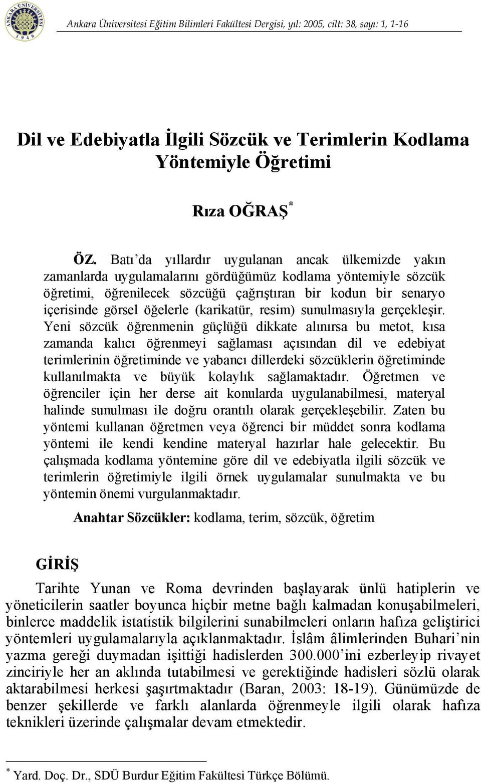 Batı da yıllardır uygulanan ancak ülkemizde yakın zamanlarda uygulamalarını gördüğümüz kodlama yöntemiyle sözcük öğretimi, öğrenilecek sözcüğü çağrıştıran bir kodun bir senaryo içerisinde görsel