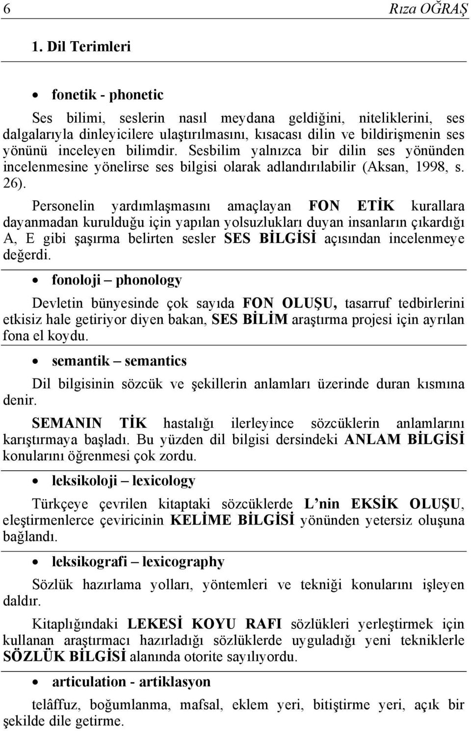 bilimdir. Sesbilim yalnızca bir dilin ses yönünden incelenmesine yönelirse ses bilgisi olarak adlandırılabilir (Aksan, 1998, s. 26).