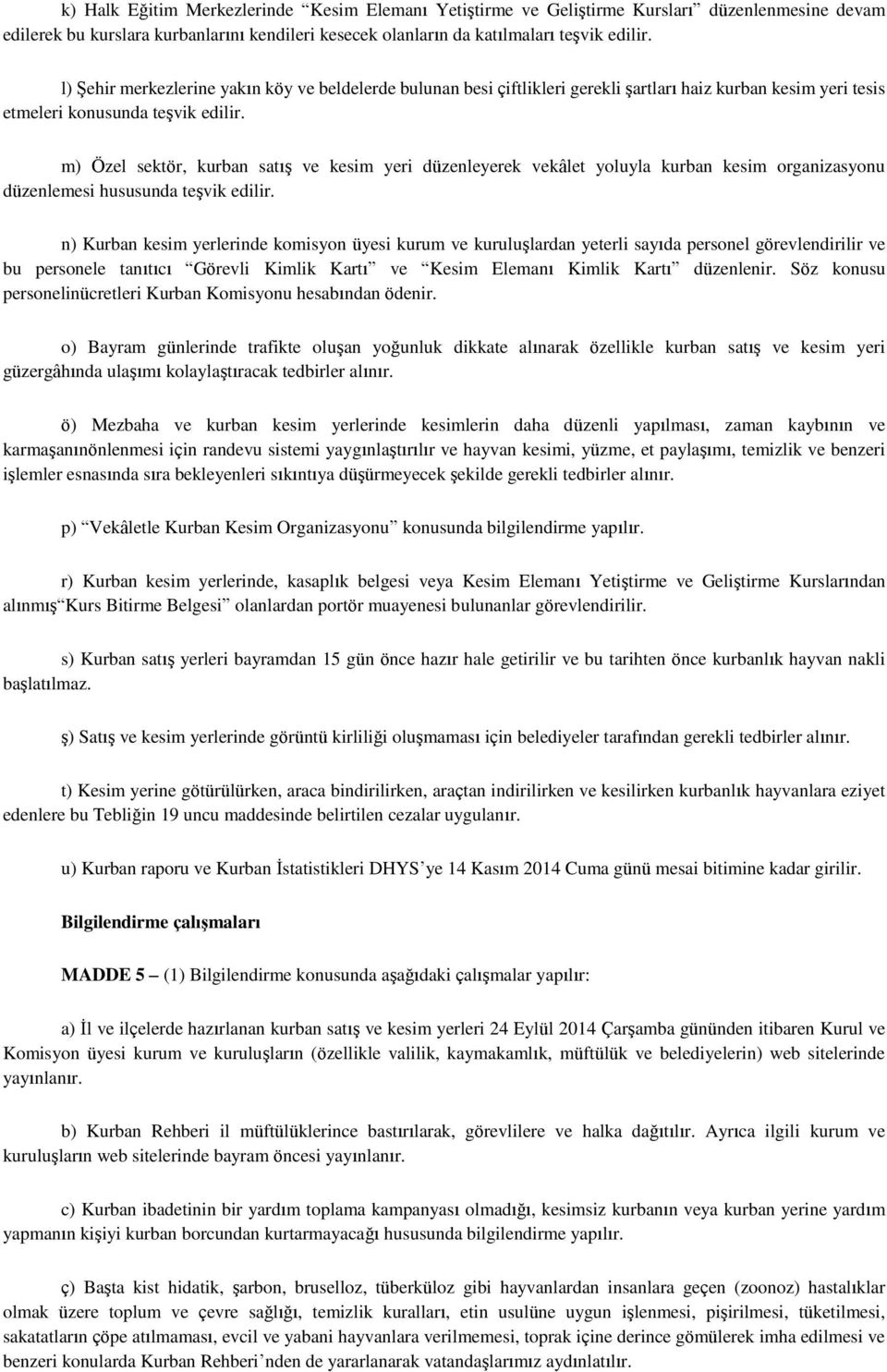 m) Özel sektör, kurban satış ve kesim yeri düzenleyerek vekâlet yoluyla kurban kesim organizasyonu düzenlemesi hususunda teşvik edilir.