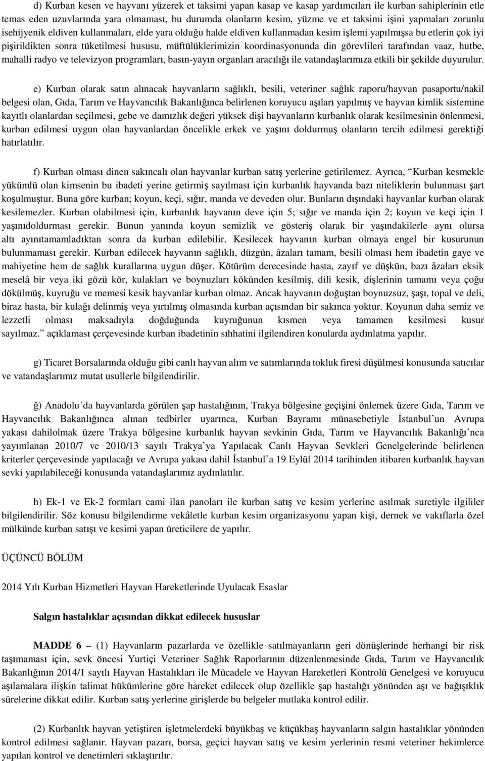 müftülüklerimizin koordinasyonunda din görevlileri tarafından vaaz, hutbe, mahalli radyo ve televizyon programları, basın-yayın organları aracılığı ile vatandaşlarımıza etkili bir şekilde duyurulur.