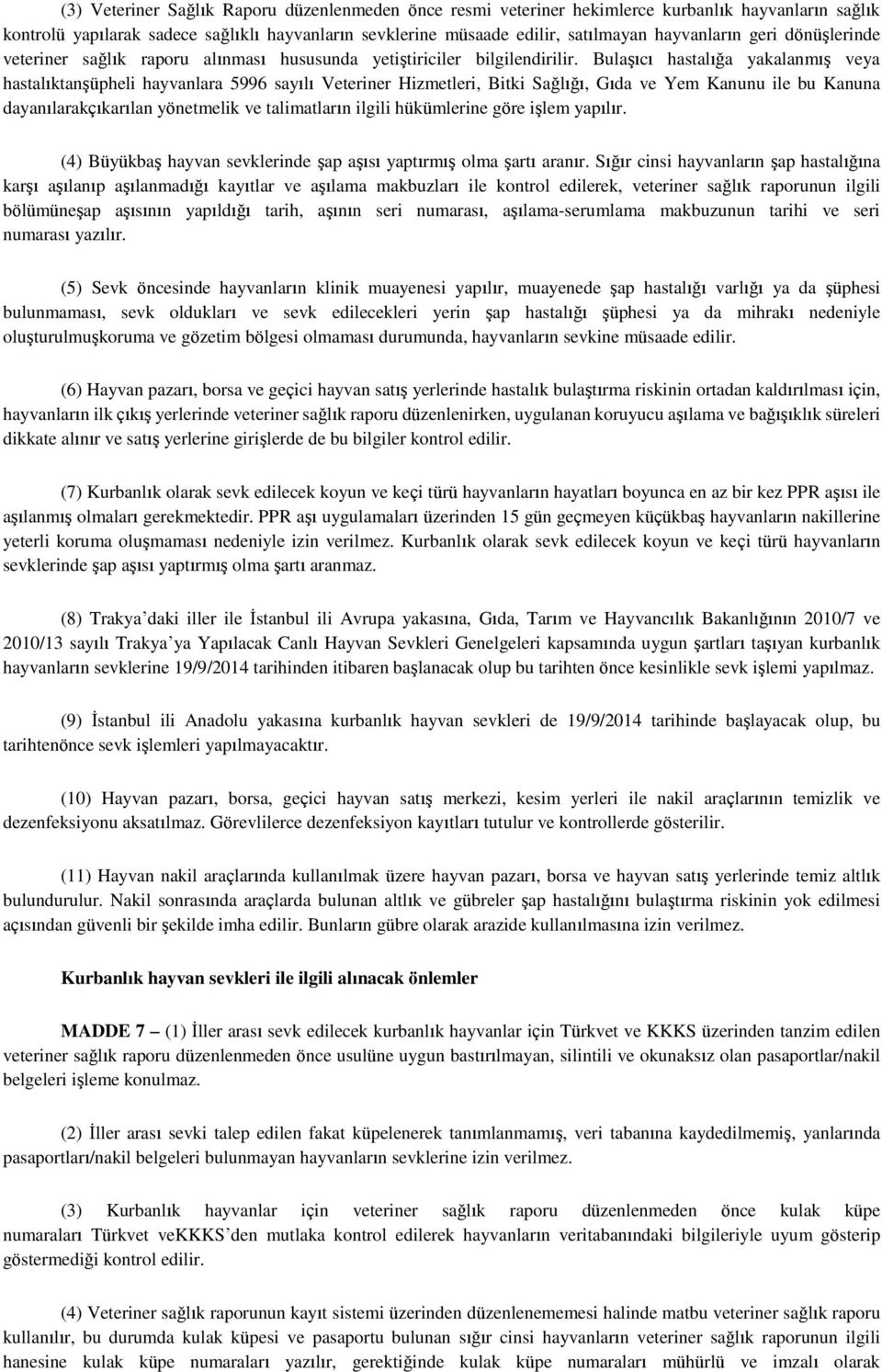 Bulaşıcı hastalığa yakalanmış veya hastalıktanşüpheli hayvanlara 5996 sayılı Veteriner Hizmetleri, Bitki Sağlığı, Gıda ve Yem Kanunu ile bu Kanuna dayanılarakçıkarılan yönetmelik ve talimatların