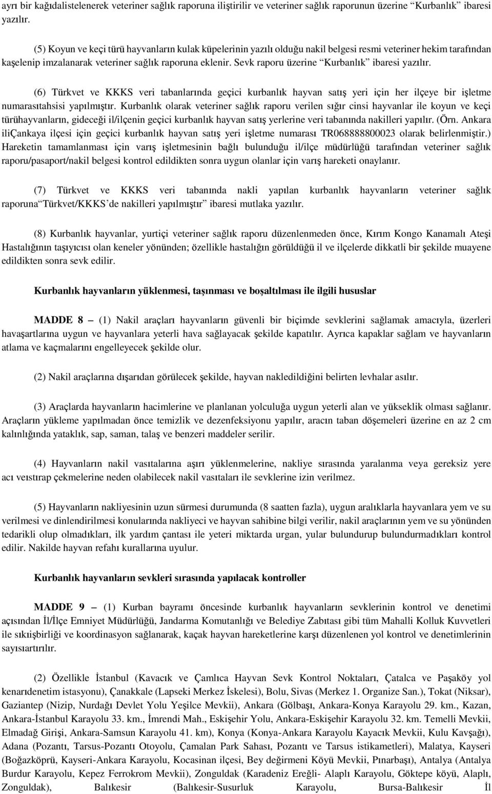 Sevk raporu üzerine Kurbanlık ibaresi yazılır. (6) Türkvet ve KKKS veri tabanlarında geçici kurbanlık hayvan satış yeri için her ilçeye bir işletme numarasıtahsisi yapılmıştır.