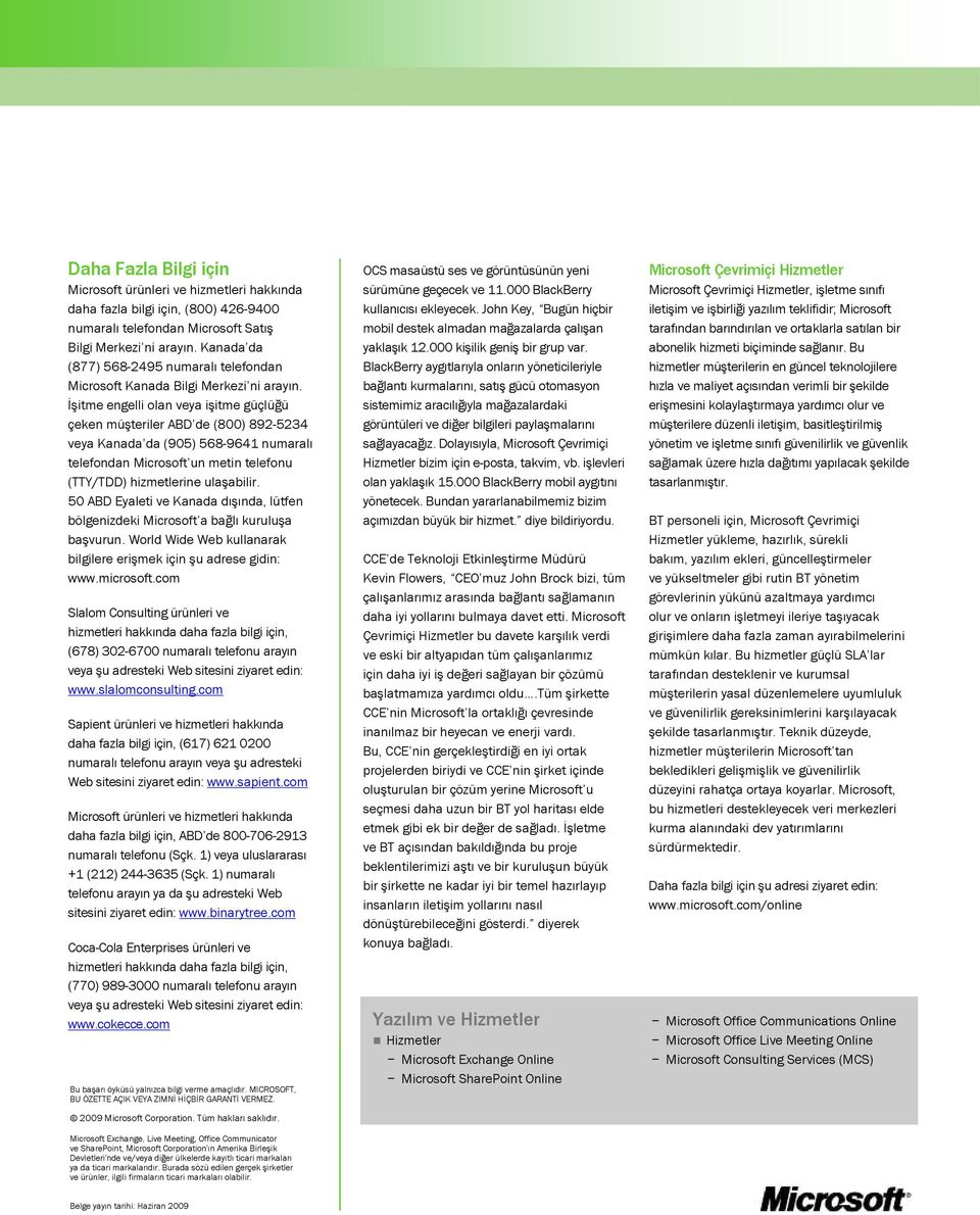 İşitme engelli olan veya işitme güçlüğü çeken müşteriler ABD de (800) 892-5234 veya Kanada da (905) 568-9641 numaralı telefondan Microsoft un metin telefonu (TTY/TDD) hizmetlerine ulaşabilir.