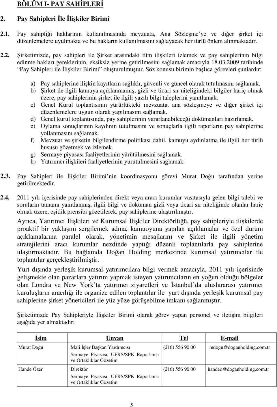 2. Şirketimizde, pay sahipleri ile Şirket arasındaki tüm ilişkileri izlemek ve pay sahiplerinin bilgi edinme hakları gereklerinin, eksiksiz yerine getirilmesini sağlamak amacıyla 18.03.