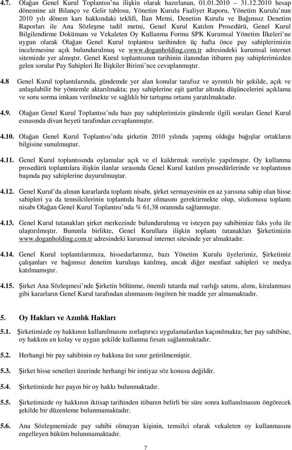 ile Ana Sözleşme tadil metni, Genel Kurul Katılım Prosedürü, Genel Kurul Bilgilendirme Dokümanı ve Vekaleten Oy Kullanma Formu SPK Kurumsal Yönetim İlkeleri ne uygun olarak Olağan Genel Kurul