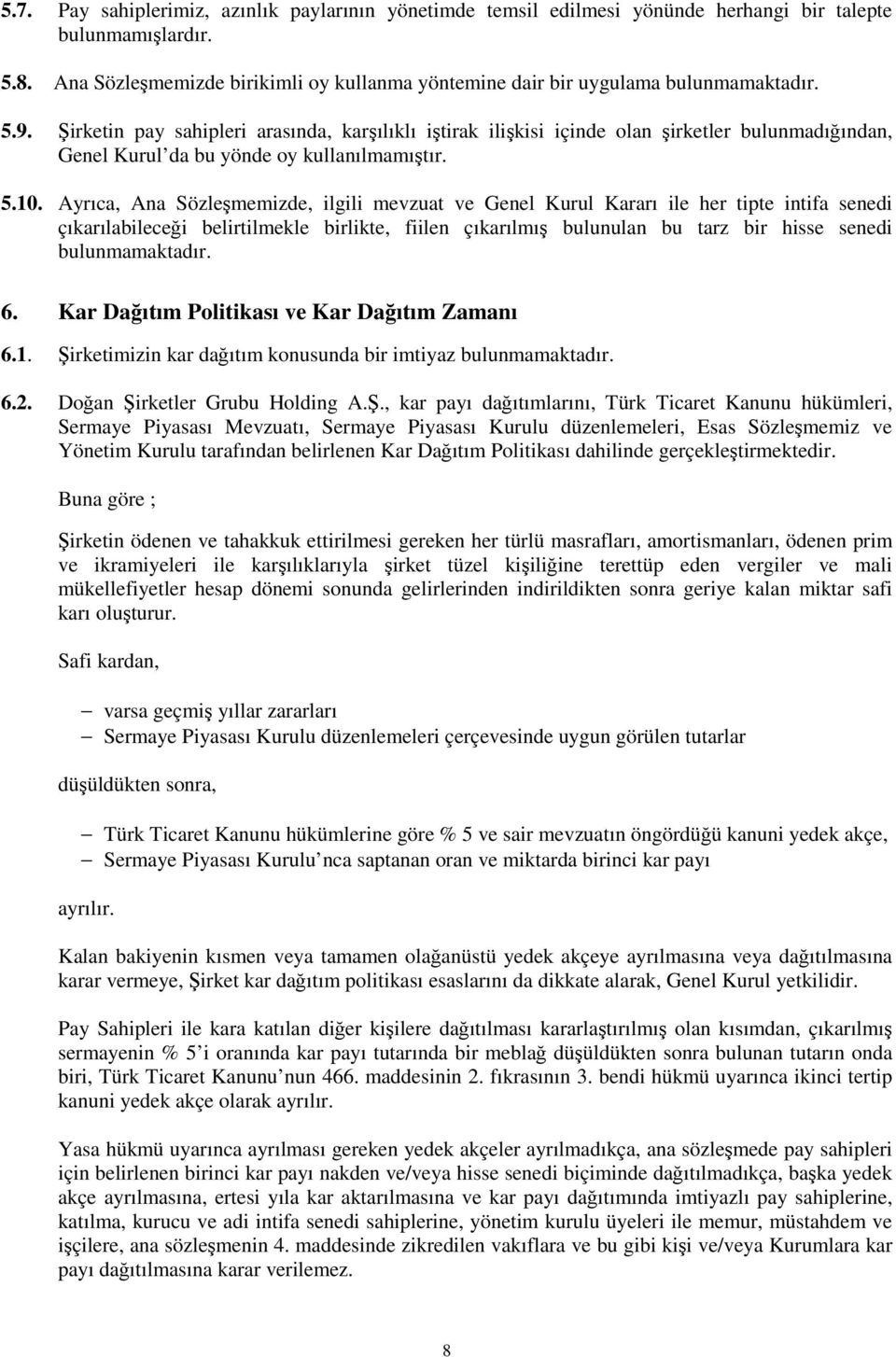 Şirketin pay sahipleri arasında, karşılıklı iştirak ilişkisi içinde olan şirketler bulunmadığından, Genel Kurul da bu yönde oy kullanılmamıştır. 5.10.