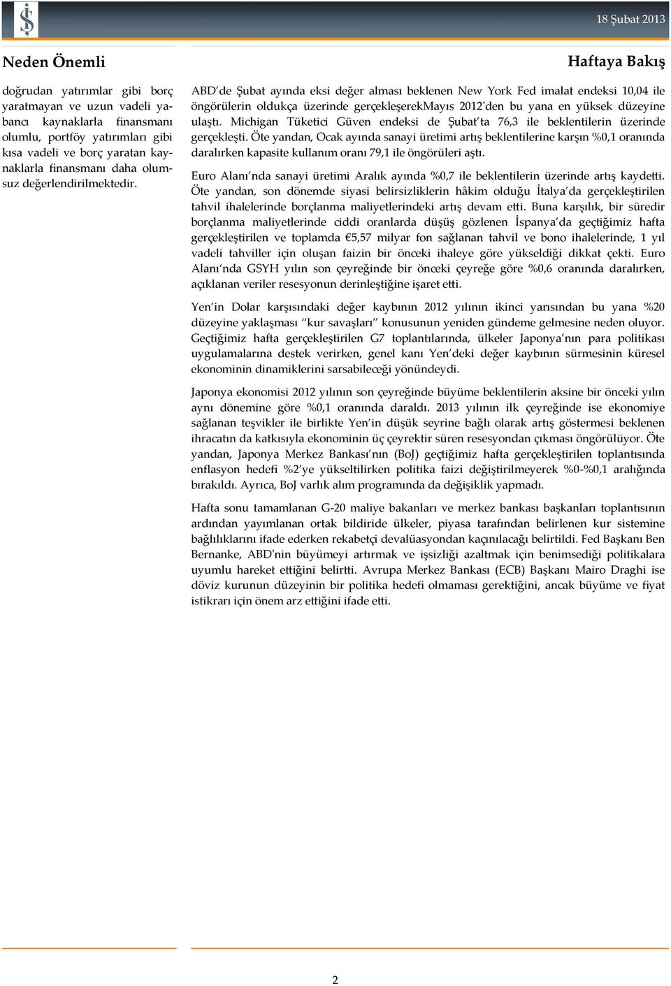 Haftaya Bakış ABD de Şubat ayında eksi değer alması beklenen New York Fed imalat endeksi 10,04 ile öngörülerin oldukça üzerinde gerçekleşerekmayıs 2012'den bu yana en yüksek düzeyine ulaştı.