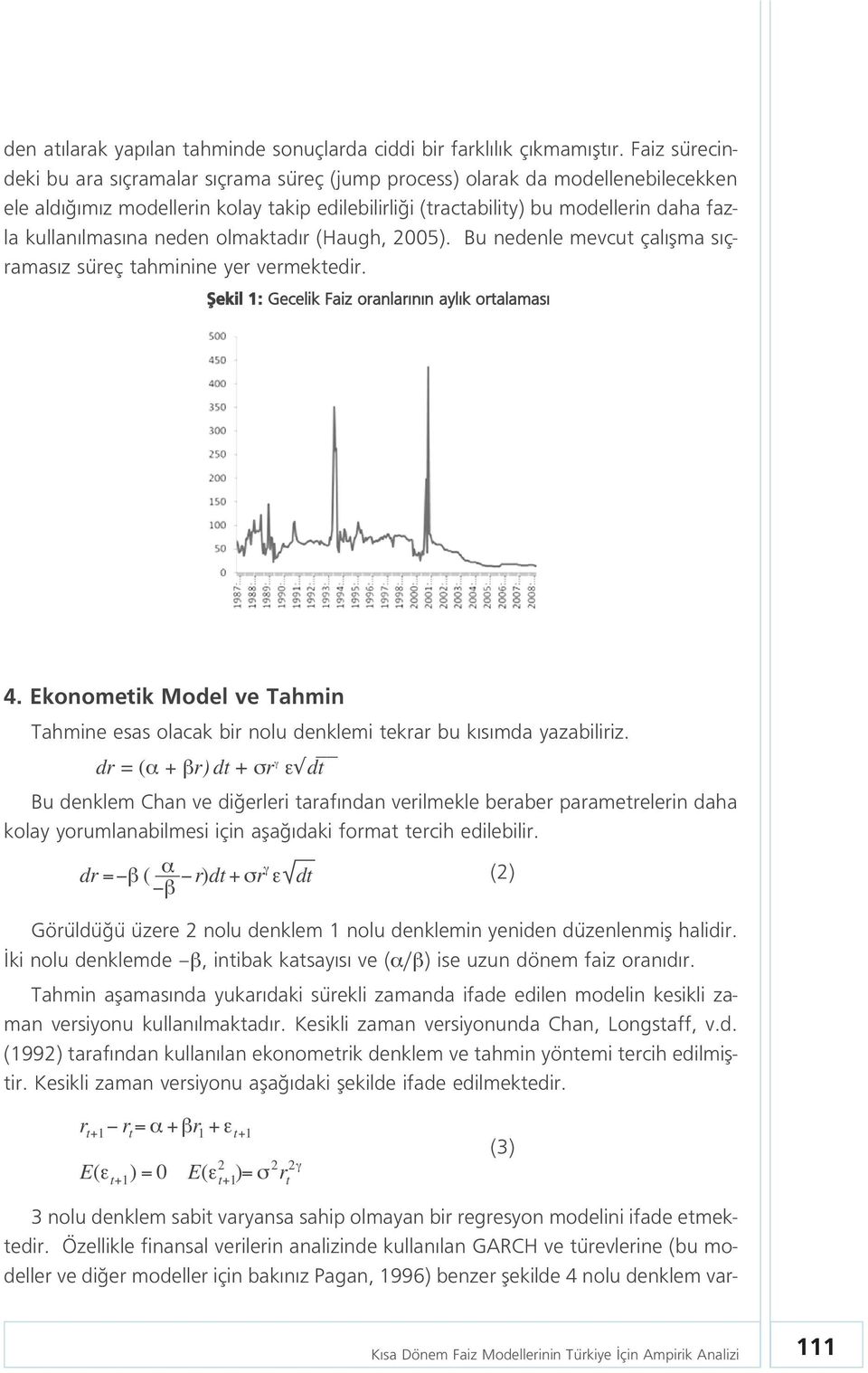 neden olmaktad r (Haugh, 2005). Bu nedenle mevcut çal flma s çramas z süreç tahminine yer vermektedir. fiekil 1: Gecelik Faiz oranlar n n ayl k ortalamas 4.