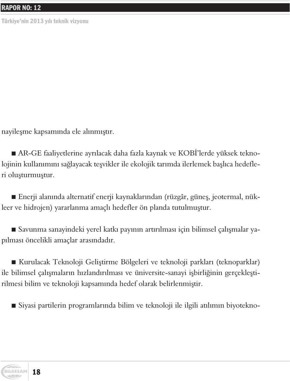 Enerji alanýnda alternatif enerji kaynaklarýndan (rüzgâr, güneþ, jeotermal, nükleer ve hidrojen) yararlanma amaçlý hedefler ön planda tutulmuþtur.