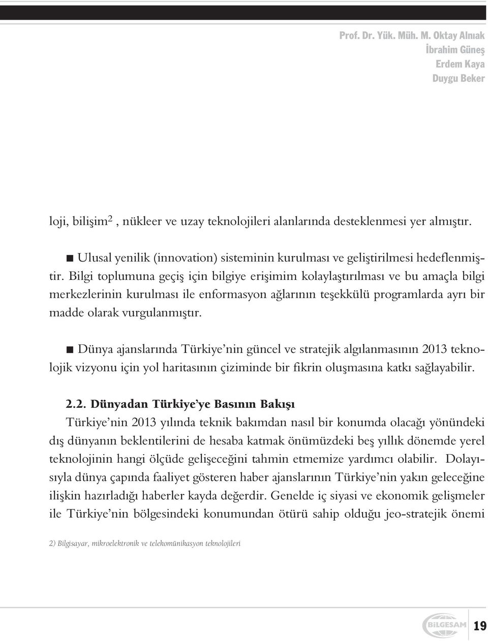 Bilgi toplumuna geçiþ için bilgiye eriþimim kolaylaþtýrýlmasý ve bu amaçla bilgi merkezlerinin kurulmasý ile enformasyon aðlarýnýn teþekkülü programlarda ayrý bir madde olarak vurgulanmýþtýr.