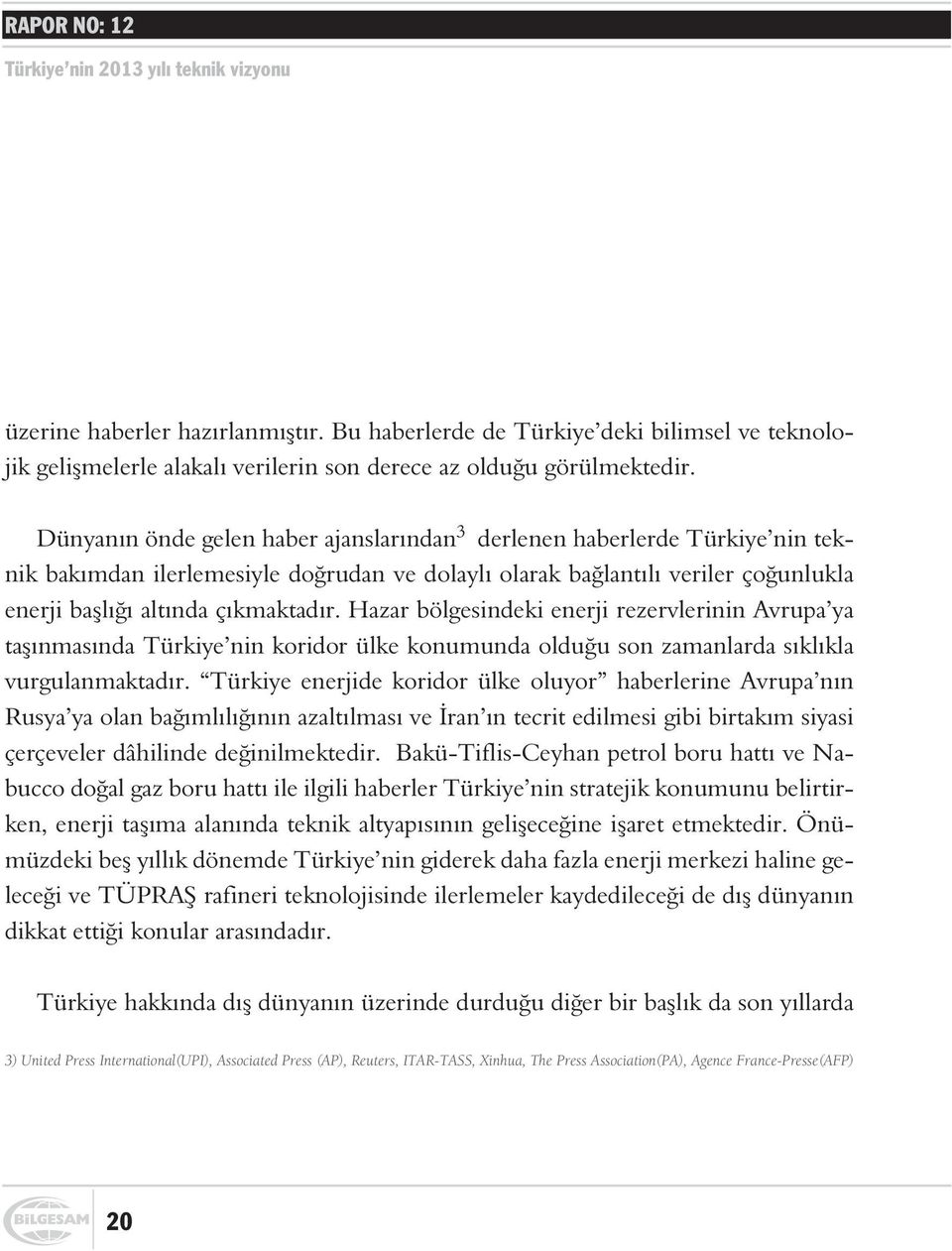 Dünyanýn önde gelen haber ajanslarýndan 3 derlenen haberlerde Türkiye nin teknik bakýmdan ilerlemesiyle doðrudan ve dolaylý olarak baðlantýlý veriler çoðunlukla enerji baþlýðý altýnda çýkmaktadýr.