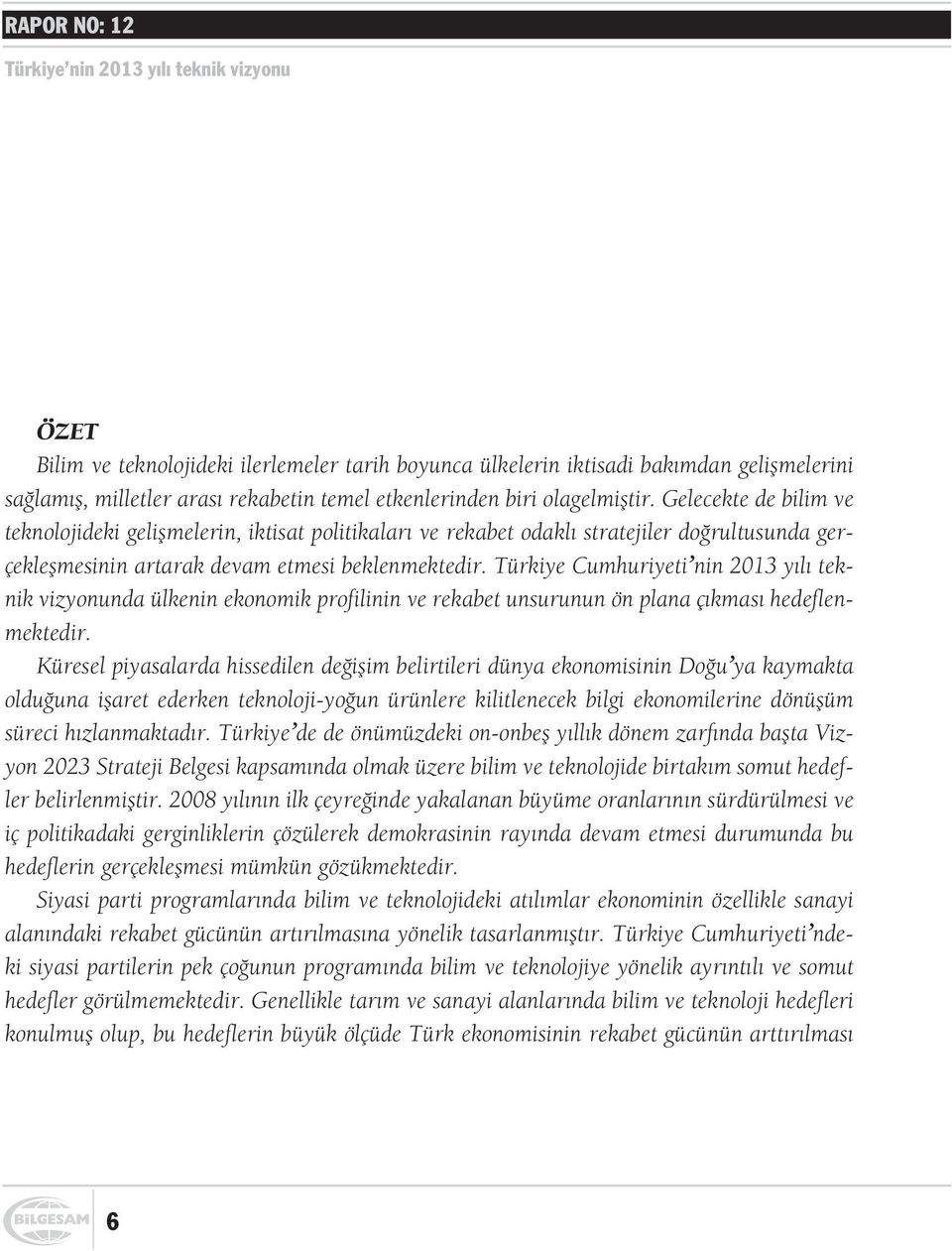 Gelecekte de bilim ve teknolojideki geliþmelerin, iktisat politikalarý ve rekabet odaklý stratejiler doðrultusunda gerçekleþmesinin artarak devam etmesi beklenmektedir.