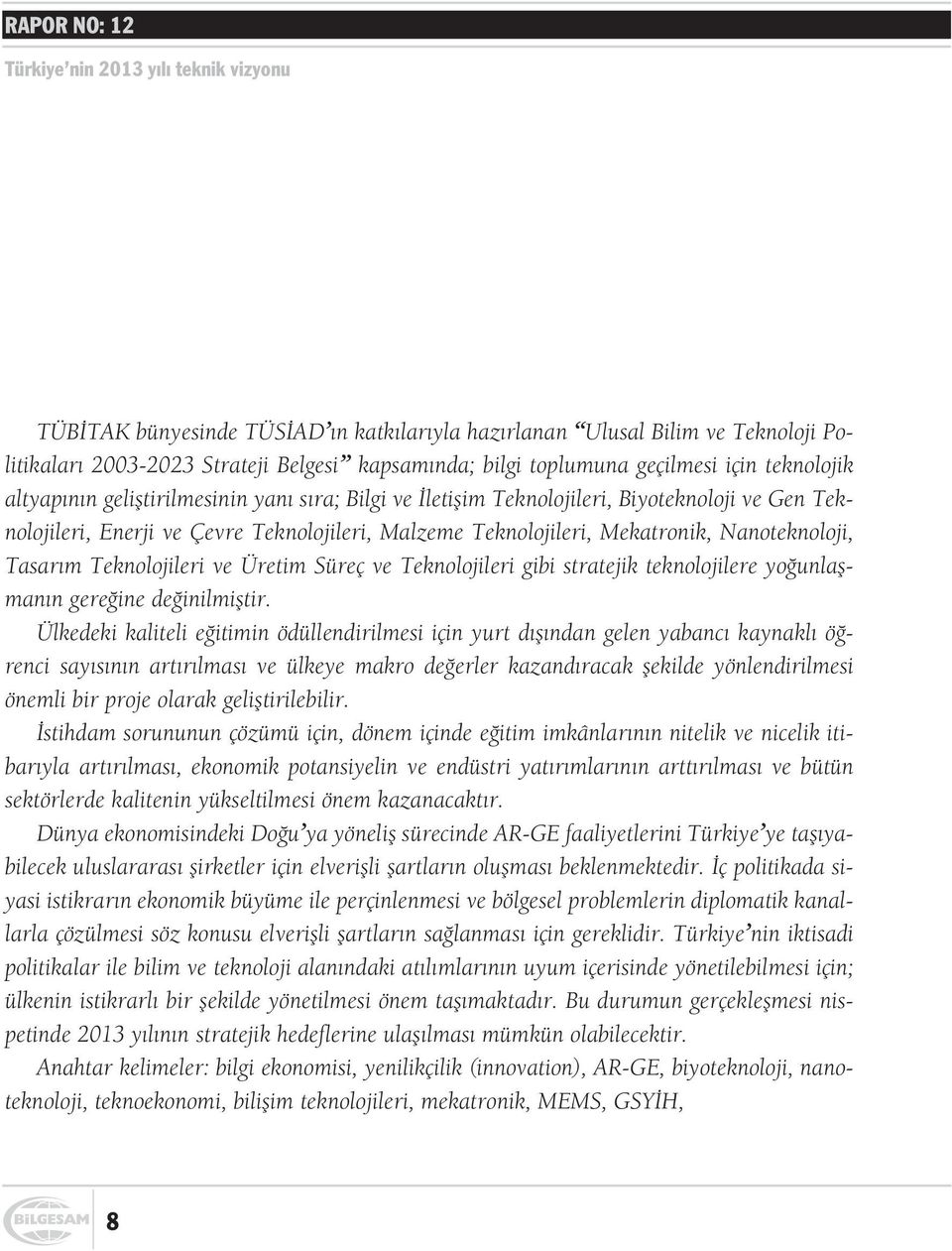 Mekatronik, Nanoteknoloji, Tasarým Teknolojileri ve Üretim Süreç ve Teknolojileri gibi stratejik teknolojilere yoðunlaþmanýn gereðine deðinilmiþtir.