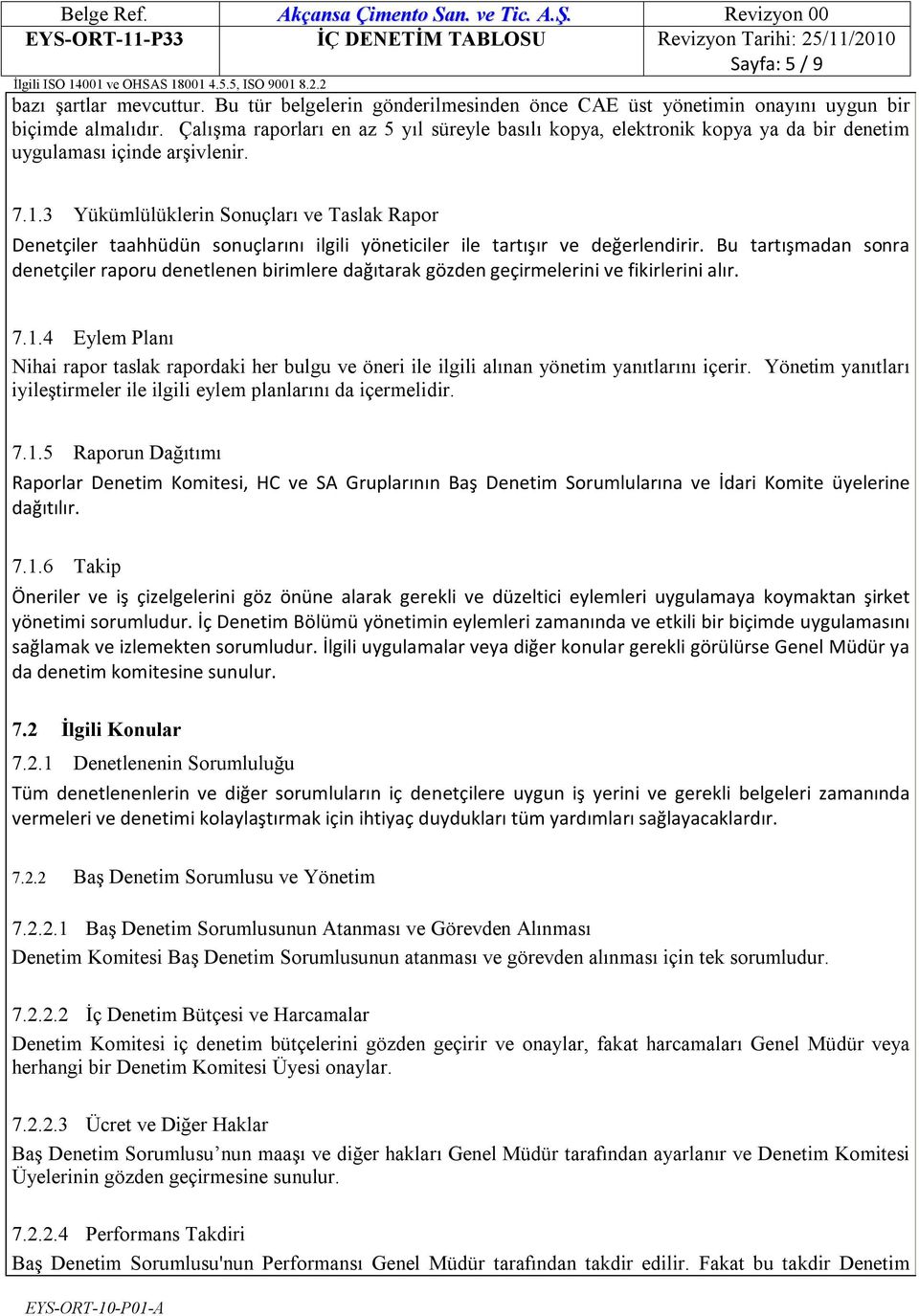 3 Yükümlülüklerin Sonuçları ve Taslak Rapor Denetçiler taahhüdün sonuçlarını ilgili yöneticiler ile tartışır ve değerlendirir.