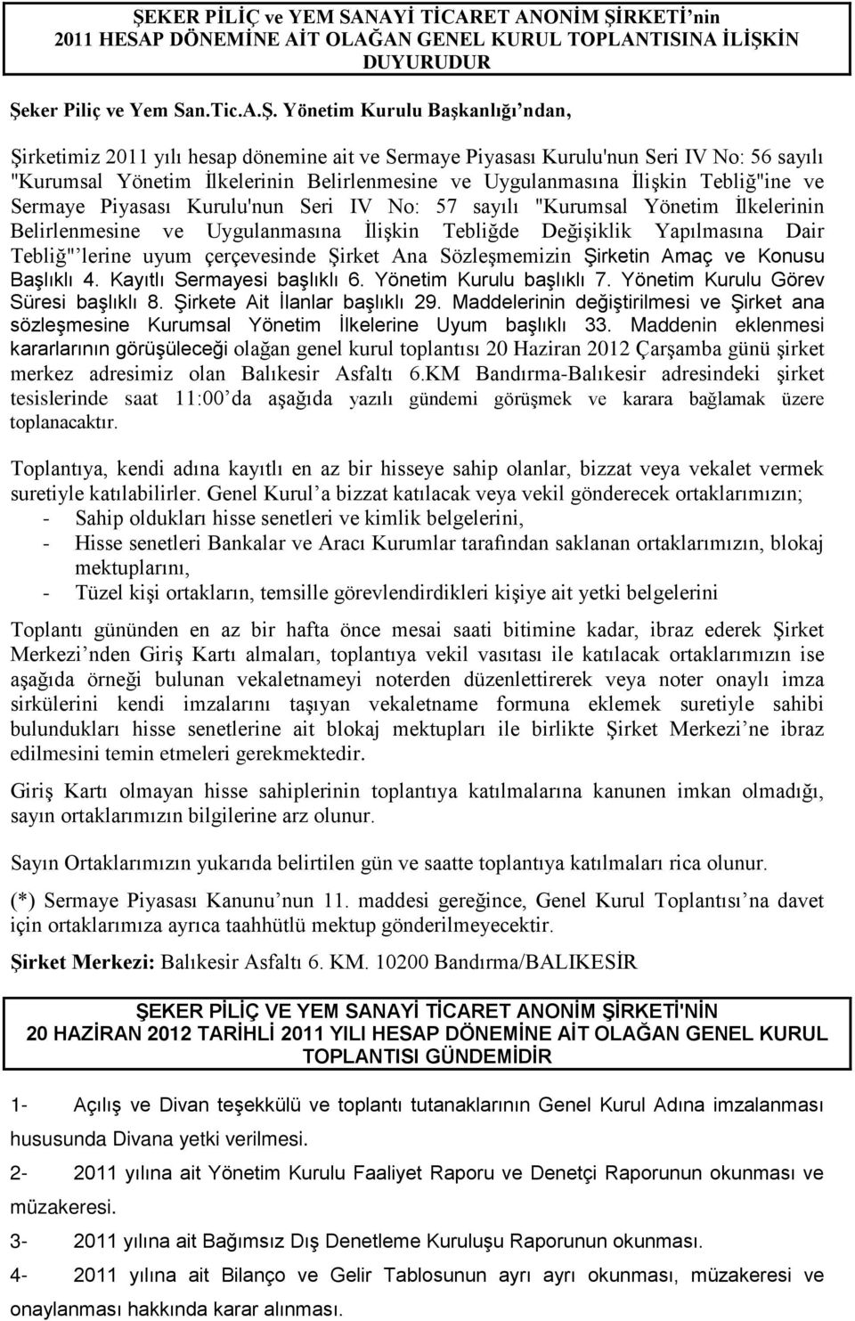 Kurulu'nun Seri IV No: 57 sayılı "Kurumsal Yönetim İlkelerinin Belirlenmesine ve Uygulanmasına İlişkin Tebliğde Değişiklik Yapılmasına Dair Tebliğ" lerine uyum çerçevesinde Şirket Ana Sözleşmemizin