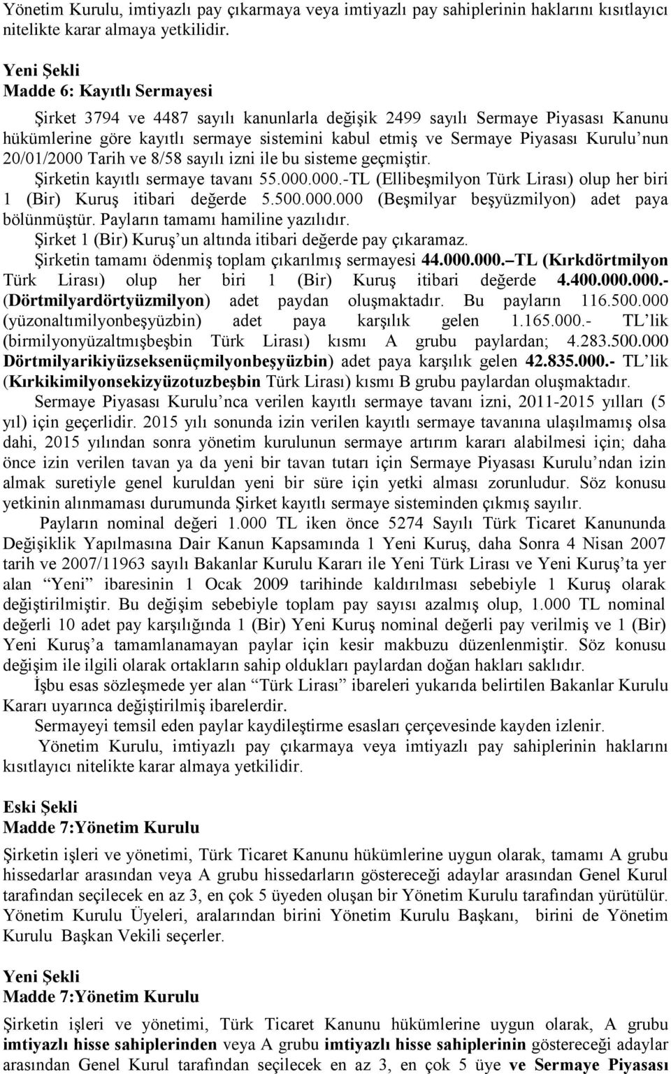 Kurulu nun 20/01/2000 Tarih ve 8/58 sayılı izni ile bu sisteme geçmiştir. Şirketin kayıtlı sermaye tavanı 55.000.000.-TL (Ellibeşmilyon Türk Lirası) olup her biri 1 (Bir) Kuruş itibari değerde 5.500.