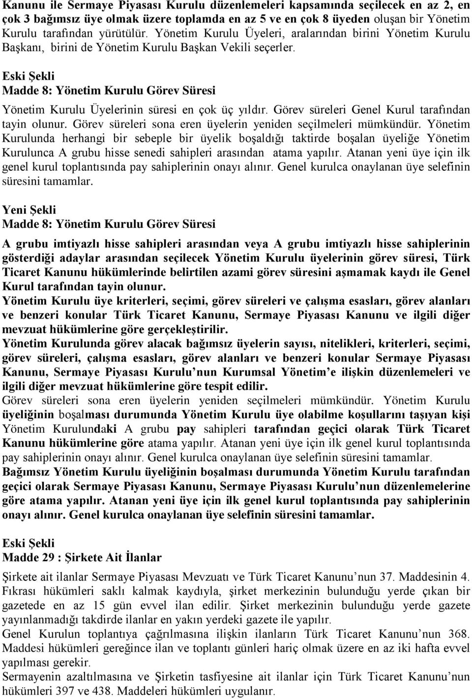 Eski Şekli Madde 8: Yönetim Kurulu Görev Süresi Yönetim Kurulu Üyelerinin süresi en çok üç yıldır. Görev süreleri Genel Kurul tarafından tayin olunur.