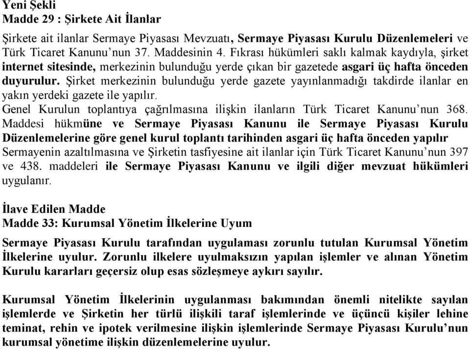 Şirket merkezinin bulunduğu yerde gazete yayınlanmadığı takdirde ilanlar en yakın yerdeki gazete ile yapılır. Genel Kurulun toplantıya çağrılmasına ilişkin ilanların Türk Ticaret Kanunu nun 368.